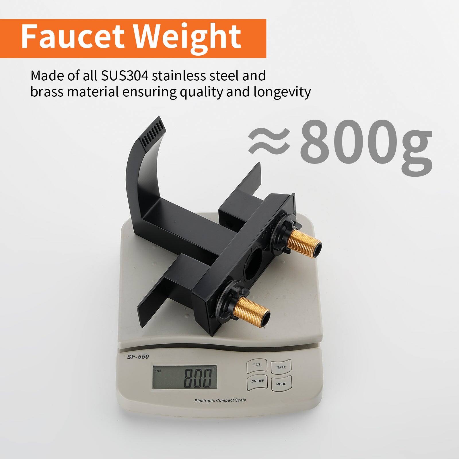 Faucet Weight

Made of all SUS304 stainless steel and brass material ensuring quality and longevity

≈ 800g

SF-550

Electronic Compact Scale