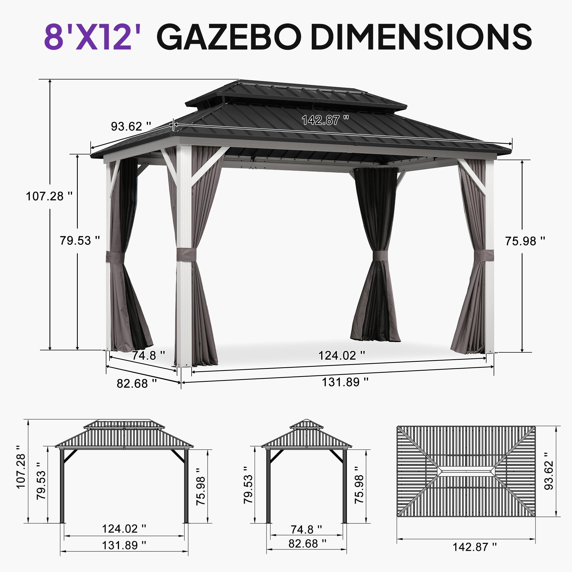 8'X12' GAZEBO DIMENSIONS

- 93.62"
- 142.87"
- 107.28"
- 79.53"
- 75.98"
- 74.8"
- 124.02"
- 82.68"
- 131.89"

- 107.28"
- 79.53"
- 124.02"
- 131.89"
- 75.98"
- 79.53"
- 74.8"
- 82.68"
- 75.98"
- 142.87"
- 93.62"