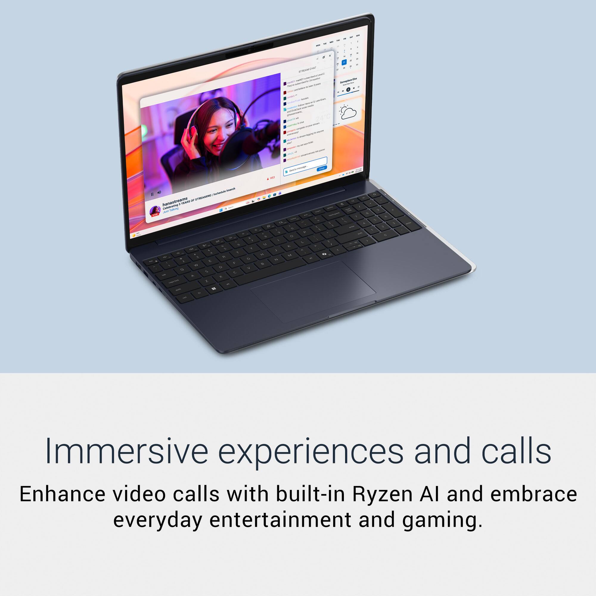 Immersive experiences and calls

Enhance video calls with built-in Ryzen AI and embrace everyday entertainment and gaming.