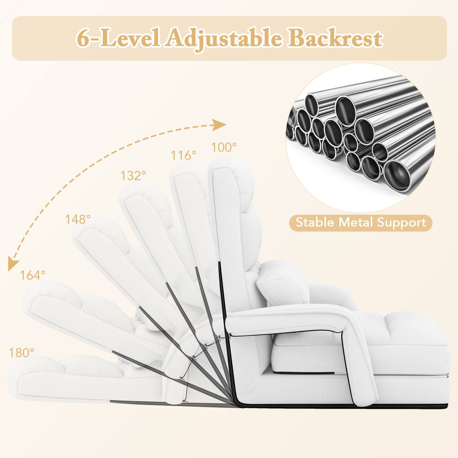 6-Level Adjustable Backrest  
100° 116° 132° 148° 164° 180°  

Stable Metal Support