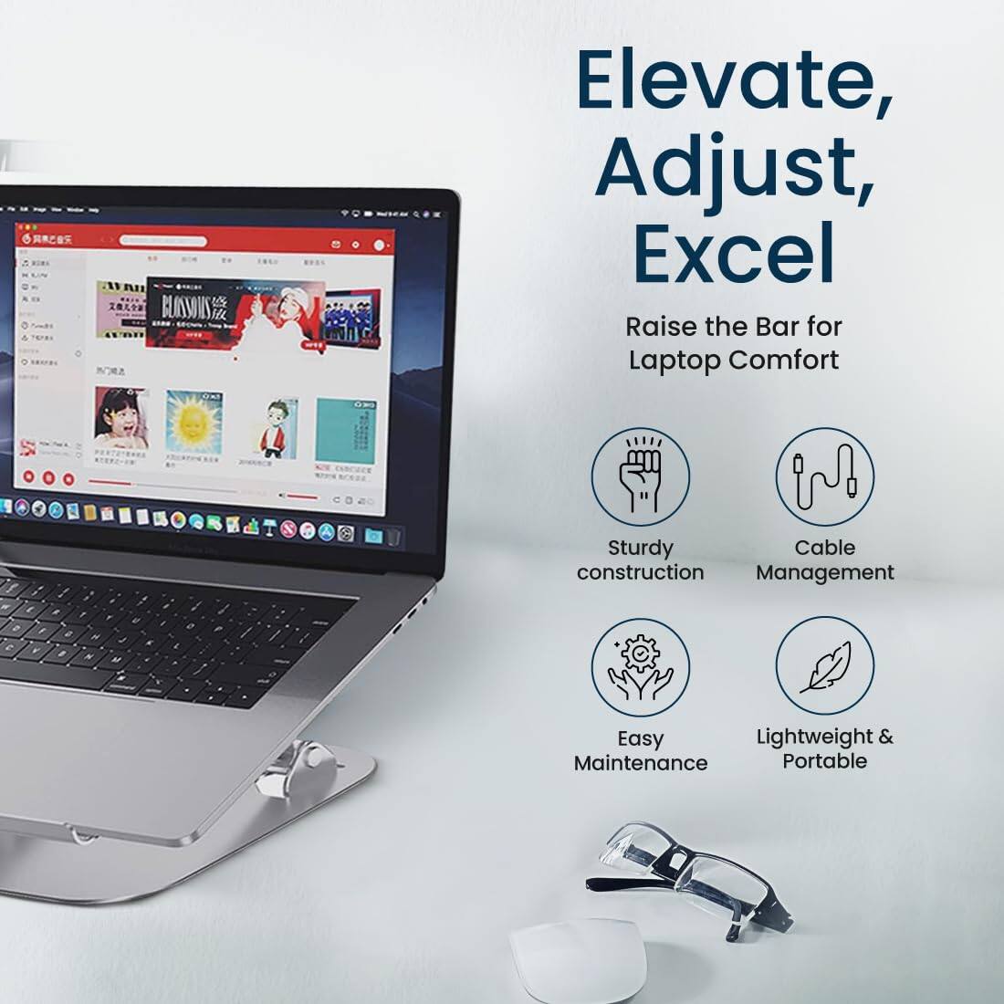 Elevate, Adjust, Excel  
Raise the Bar for Laptop Comfort  

- Sturdy construction  
- Cable Management  
- Easy Maintenance  
- Lightweight & Portable