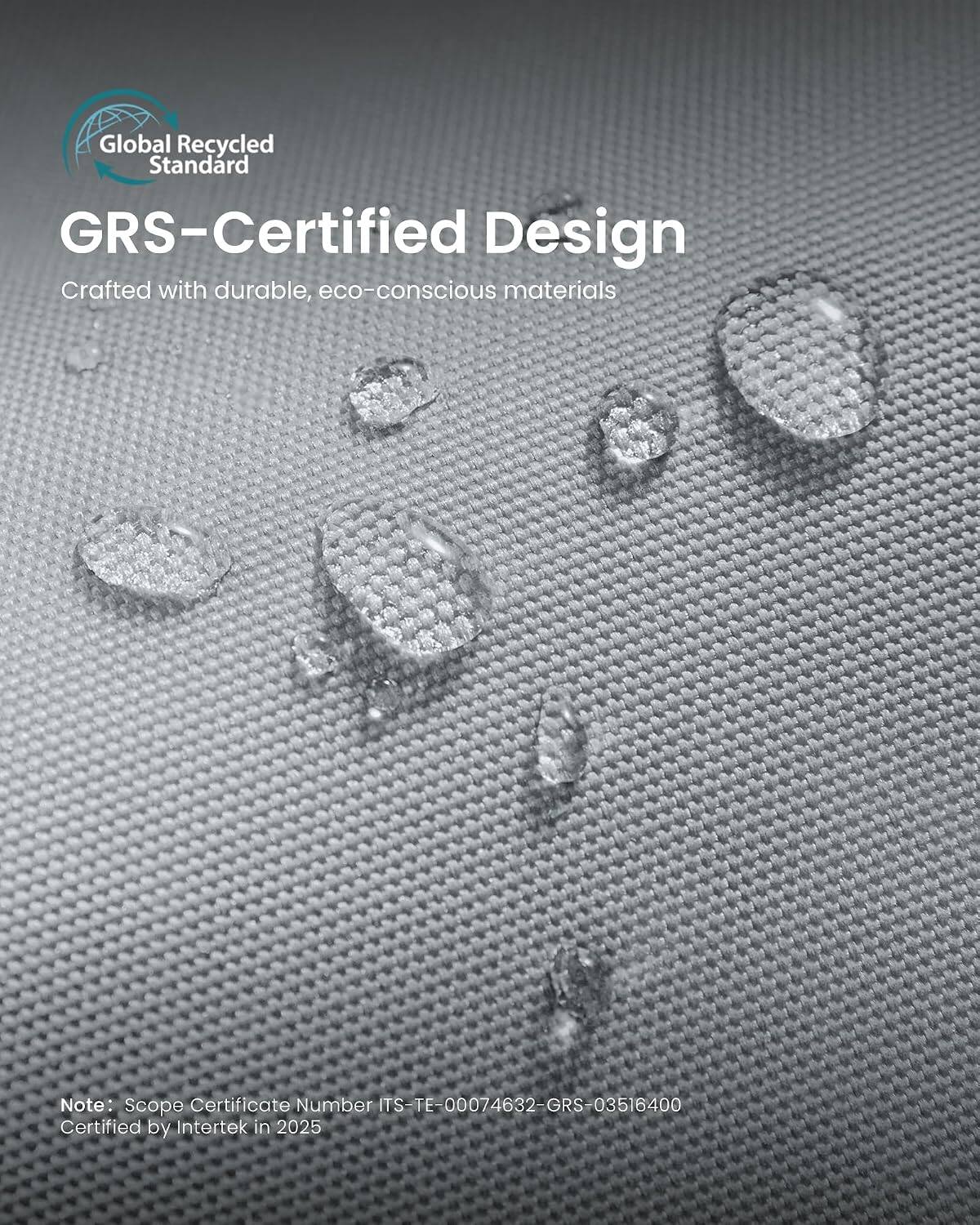 Global Recycled Standard  
GRS-Certified Design  
Crafted with durable, eco-conscious materials  

Note: Scope Certificate Number TS-TE-00074632-GRS-03516400  
Certified by Intertek in 2025