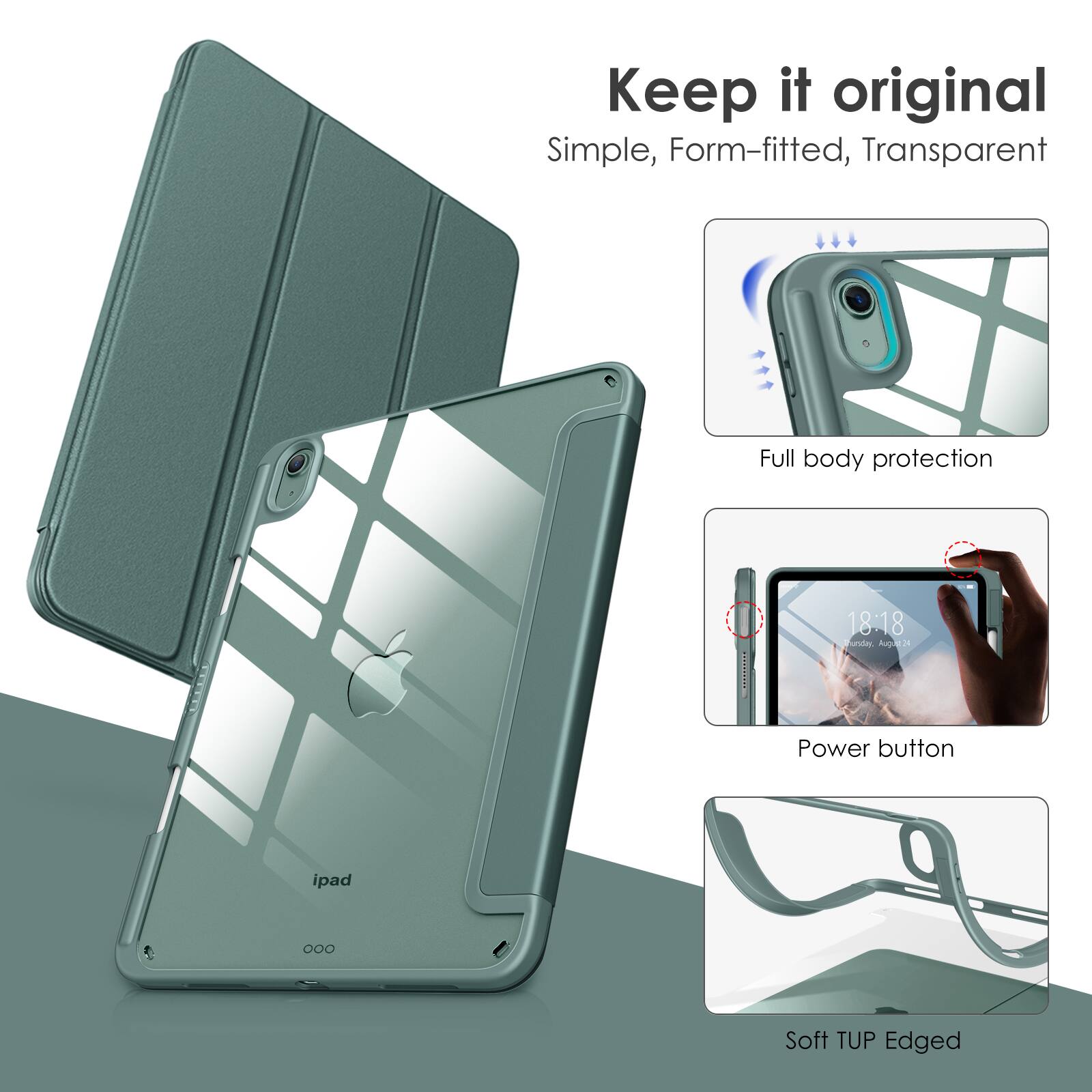 Keep it original  
Simple, Form-fitted, Transparent  

Full body protection  

Power button  

Soft TUP Edged