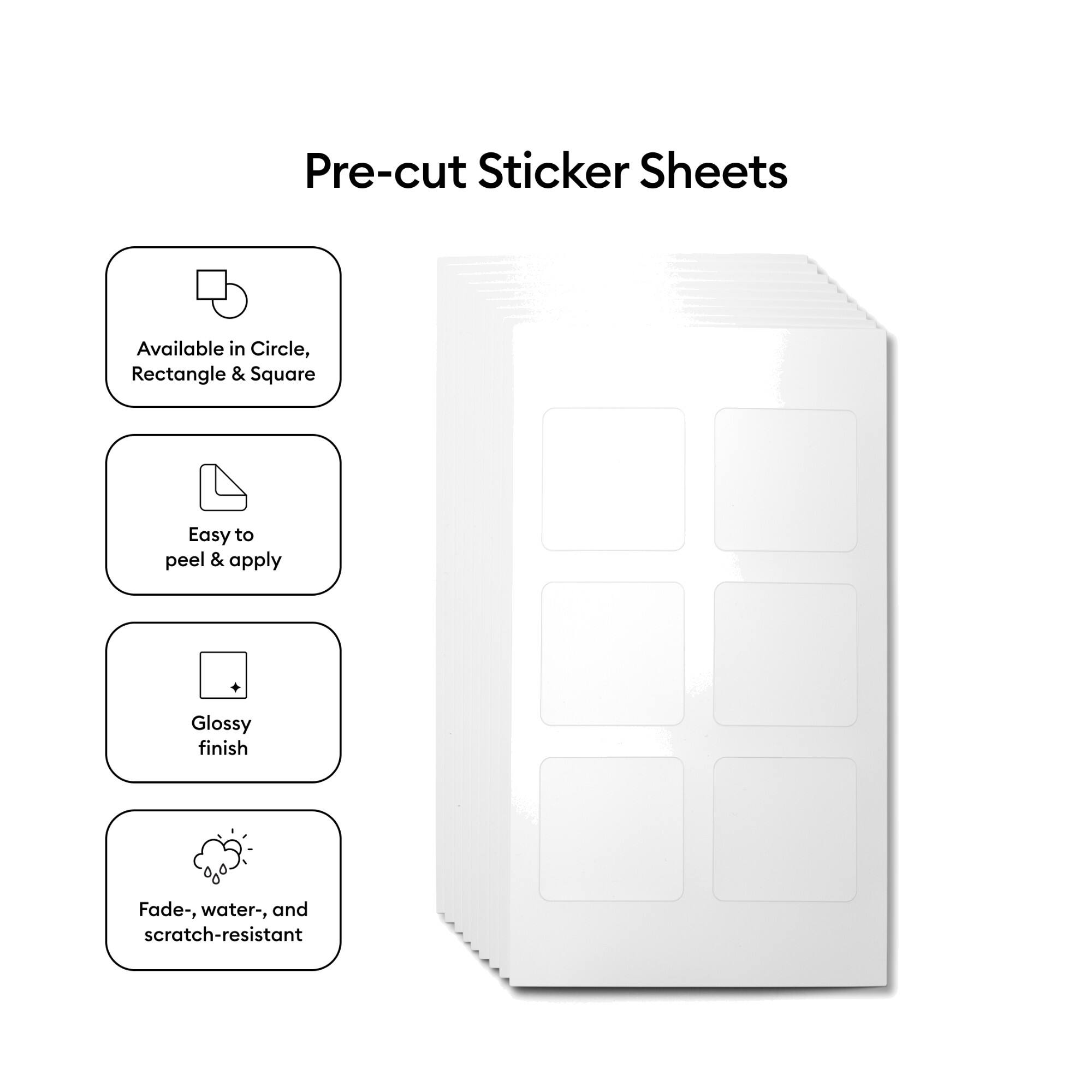 Pre-cut Sticker Sheets

Available in Circle, Rectangle & Square

Easy to peel & apply

Glossy finish

Fade-, water-, and scratch-resistant