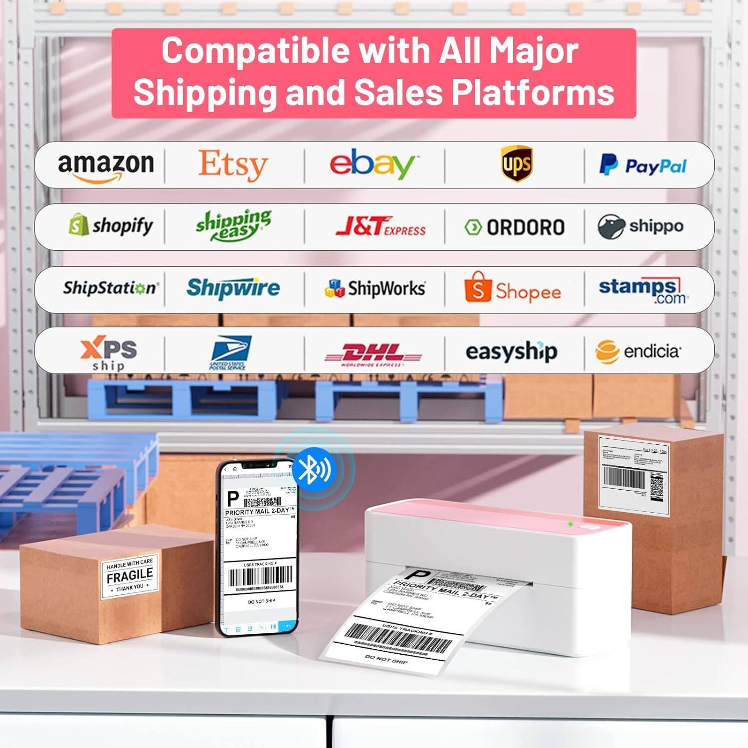 Compatible with All Major Shipping and Sales Platforms

- Amazon
- Etsy
- eBay
- UPS
- PayPal
- Shopify
- ShippingEasy
- J&T Express
- ORDORO
- Shippo
- ShipStation
- Shipwire
- ShipWorks
- Shopee
- stamps.com
- XPS Ship
- USPS
- DHL
- easyship
- endicia