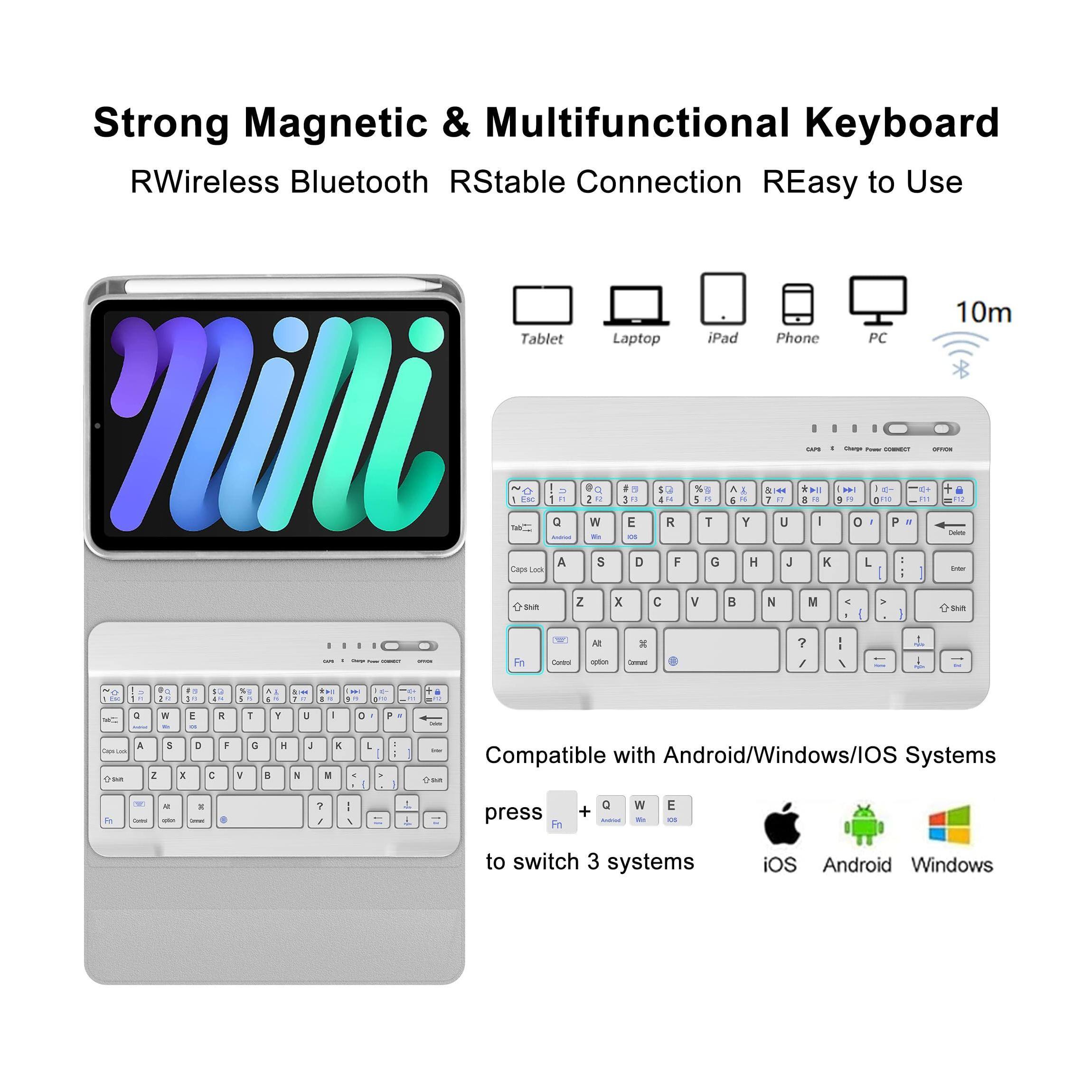 Strong Magnetic & Multifunctional Keyboard  
RWireless Bluetooth  
RStable Connection  
REasy to Use  

10m  

Compatible with Android/Windows/IOS Systems  
press Fn + Q to switch 3 systems  

iOS Android Windows