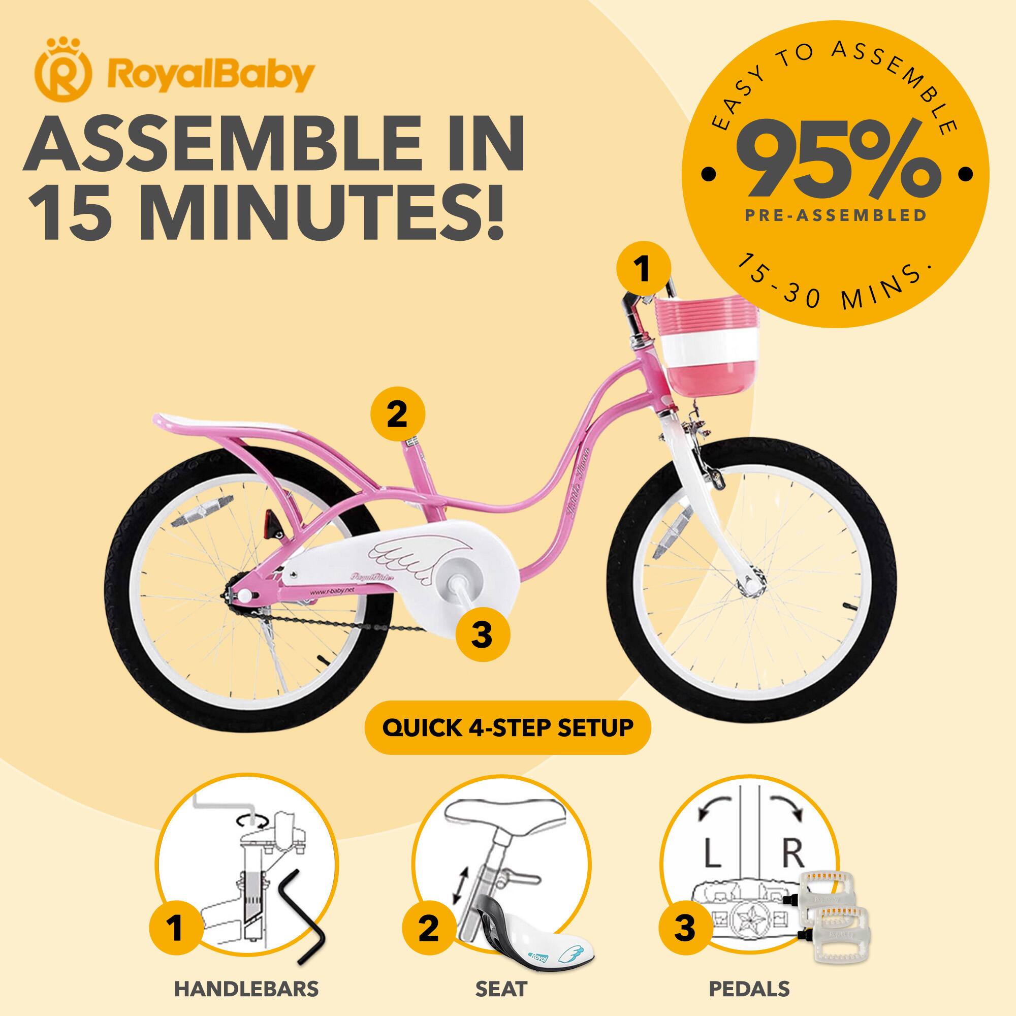 RoyalBaby  
ASSEMBLE IN 15 MINUTES!  

EASY TO ASSEMBLE  
95% PRE-ASSEMBLED  
15-30 MINS  

QUICK 4-STEP SETUP  

1. HANDLEBARS  
2. SEAT  
3. PEDALS