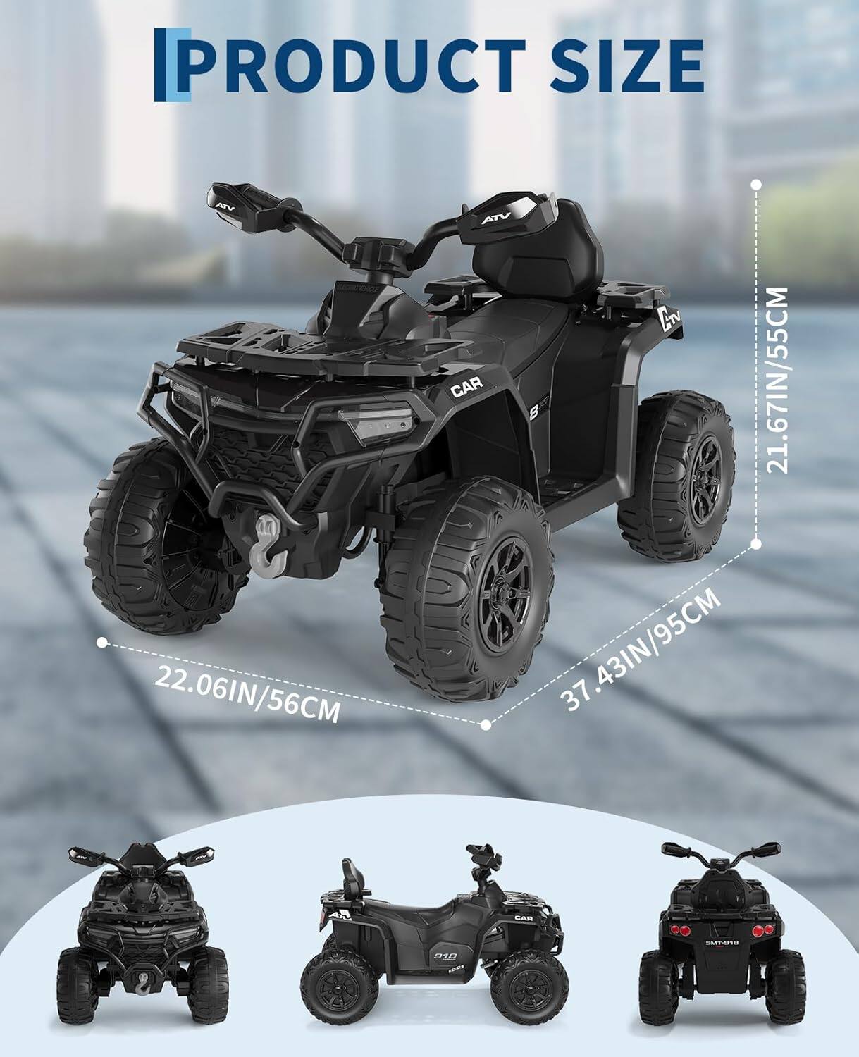 PRODUCT SIZE

- MN: 22.06IN/56CM
- ATV: 21.67IN/55CM
- CAR: 37.43IN/95CM