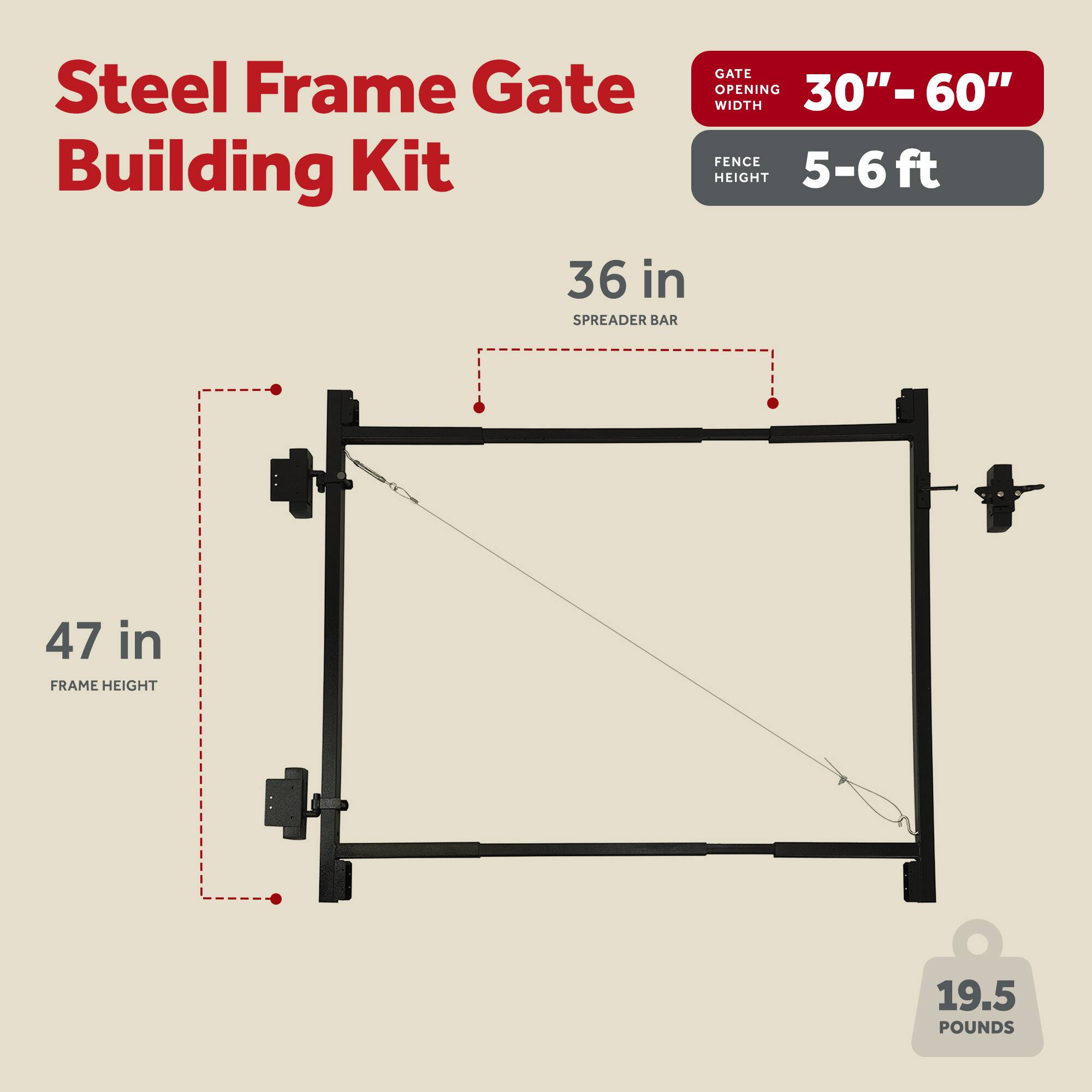 Steel Frame Gate Building Kit

- Gate Opening Width: 30" - 60"
- Fence Height: 5-6 ft
- Spreader Bar: 36 in
- Frame Height: 47 in
- Weight: 19.5 pounds