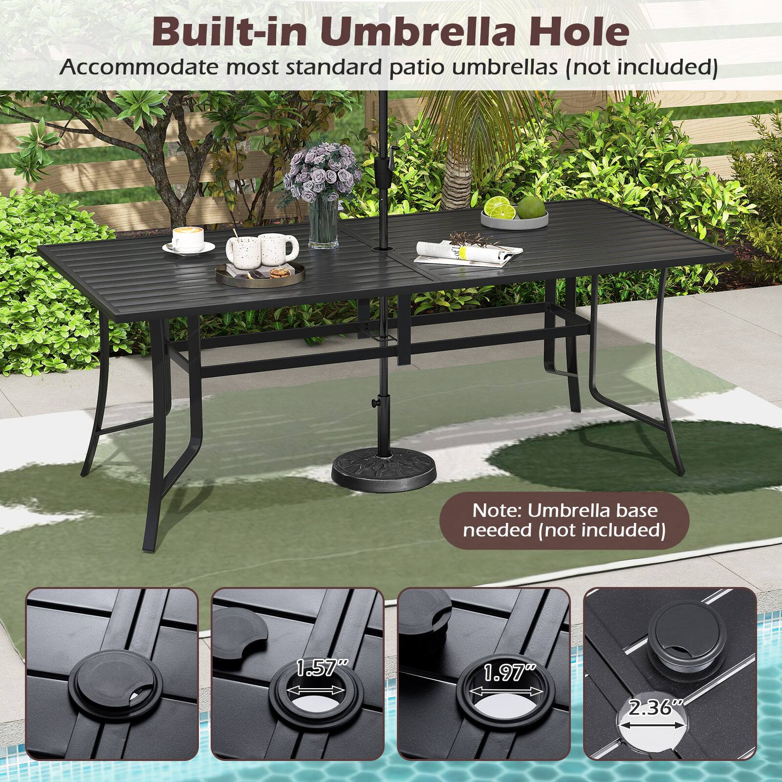 Built-in Umbrella Hole  
Accommodate most standard patio umbrellas (not included)  

Note: Umbrella base needed (not included)  

1.57"  
1.97"  
2.36"