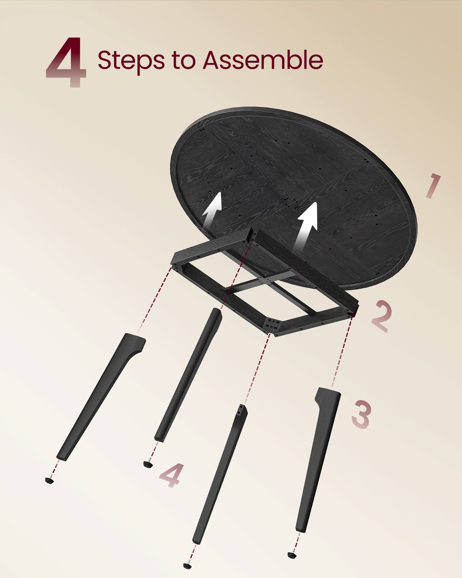 4 Steps to Assemble

1. Place the tabletop.
2. Attach the frame.
3. Insert leg 3.
4. Insert leg 4.