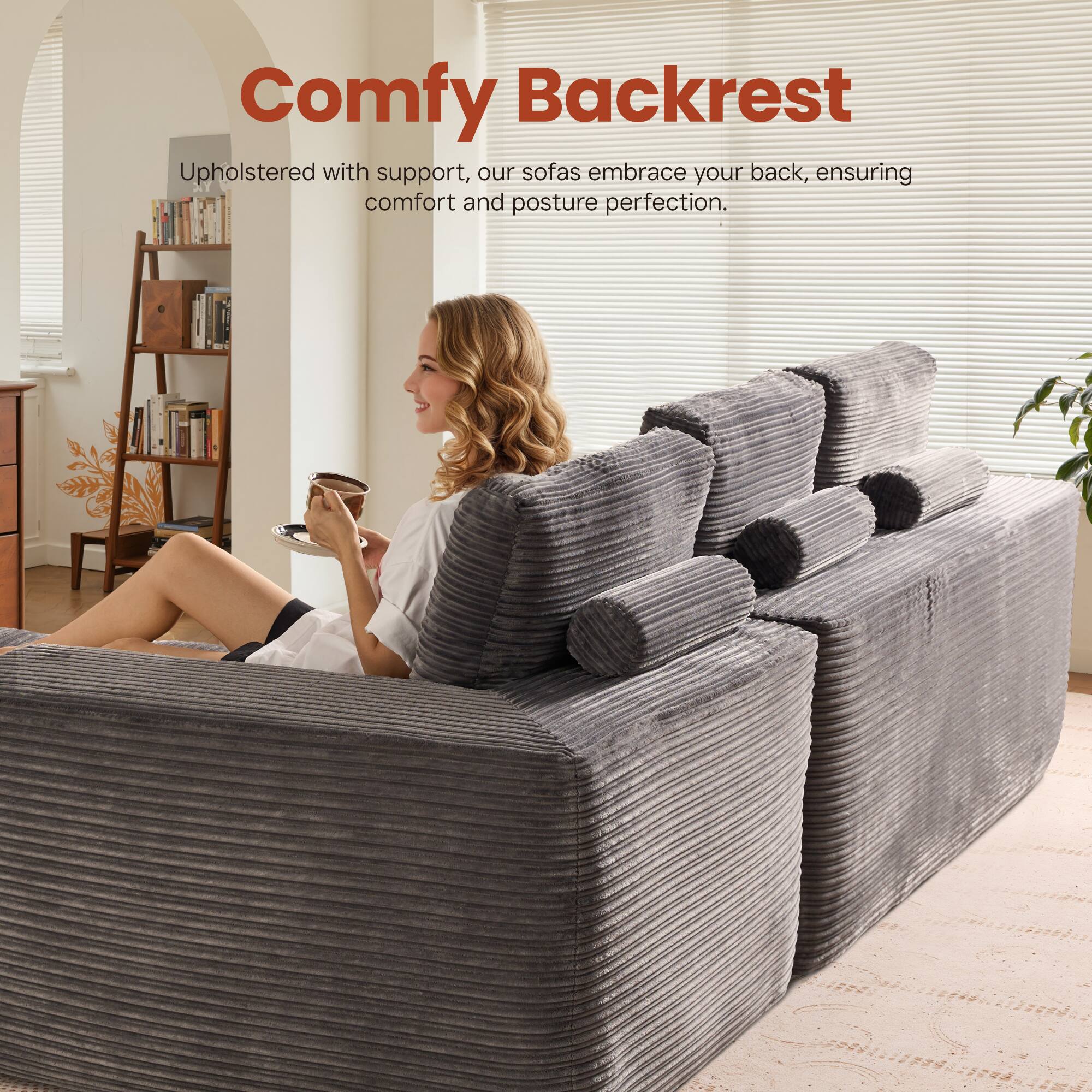 Comfy Backrest

Upholstered with support, our sofas embrace your back, ensuring comfort and posture perfection.