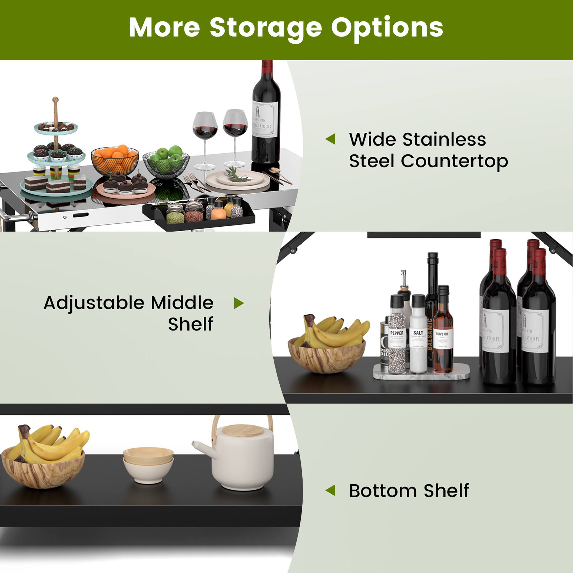 More Storage Options

- Wide Stainless Steel Countertop
- Adjustable Middle Shelf
- Bottom Shelf