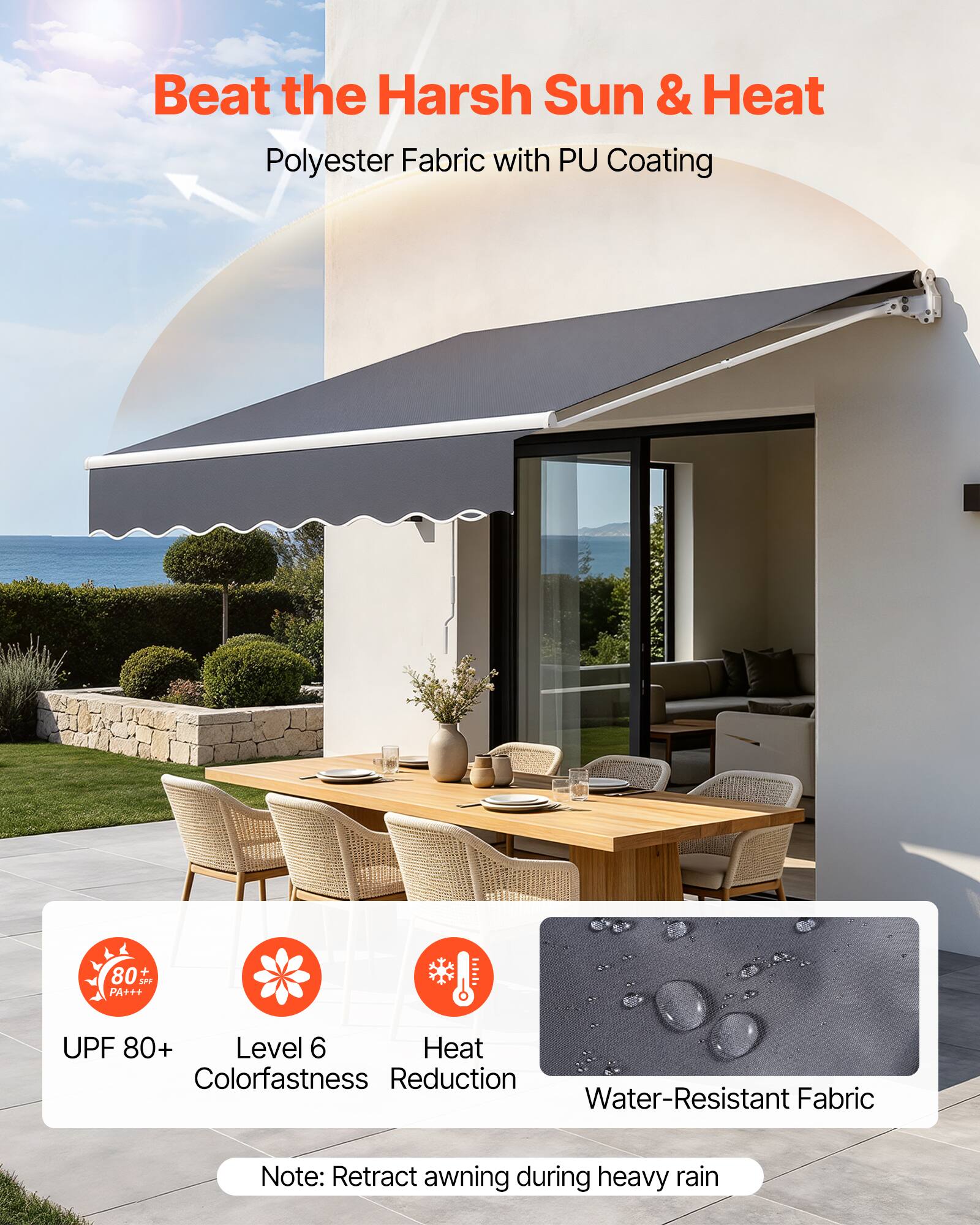 Beat the Harsh Sun & Heat  
Polyester Fabric with PU Coating  

- UPF 80+  
- Level 6 Colorfastness  
- Heat Reduction  
- Water-Resistant Fabric  

Note: Retract awning during heavy rain