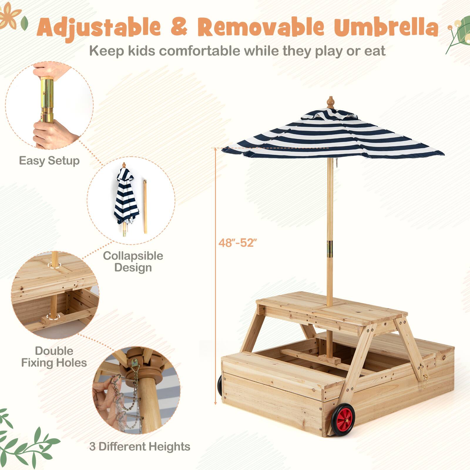 Adjustable & Removable Umbrella  
Keep kids comfortable while they play or eat  

- Easy Setup  
- Collapsible Design  
- Double Fixing Holes  
- 3 Different Heights  

48"-52"