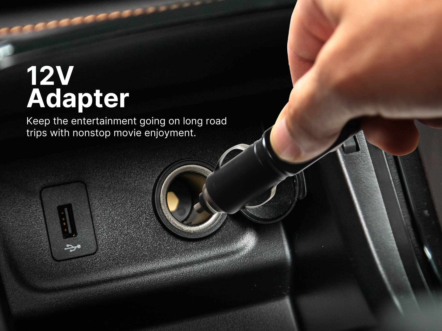 12V Adapter
Keep the entertainment going on long road trips with nonstop movie enjoyment.