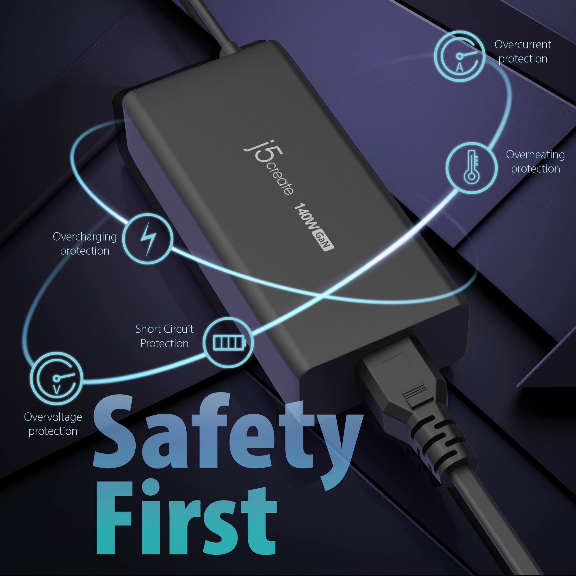 A Overcurrent protection  
Overcharging protection  
j5create 140W GaN  
Overheating protection  
Short Circuit Protection  
V = Overvoltage protection  
Safety First