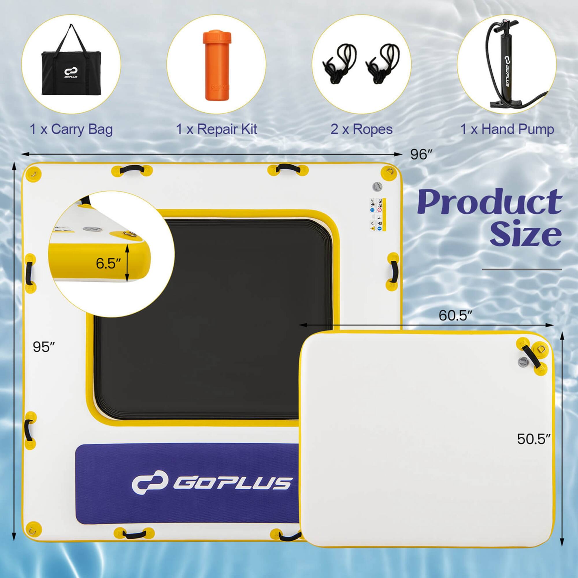1 x Carry Bag
1 x Repair Kit
2 x Ropes
1 x Hand Pump
Product Size
6.5"
60.5"
95"
50.5"
GOPLUS