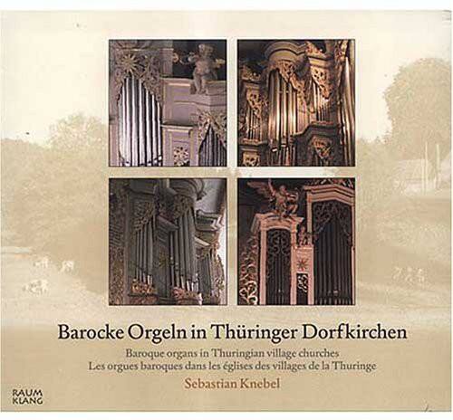 Baroque Orgeln in Thüringer Dorfkirchen  
Baroque organs in Thuringian village churches  
Les orgues baroques dans les églises des villages de la Thuringe  
Sebastian Knebel  

RAUM KLÄNG