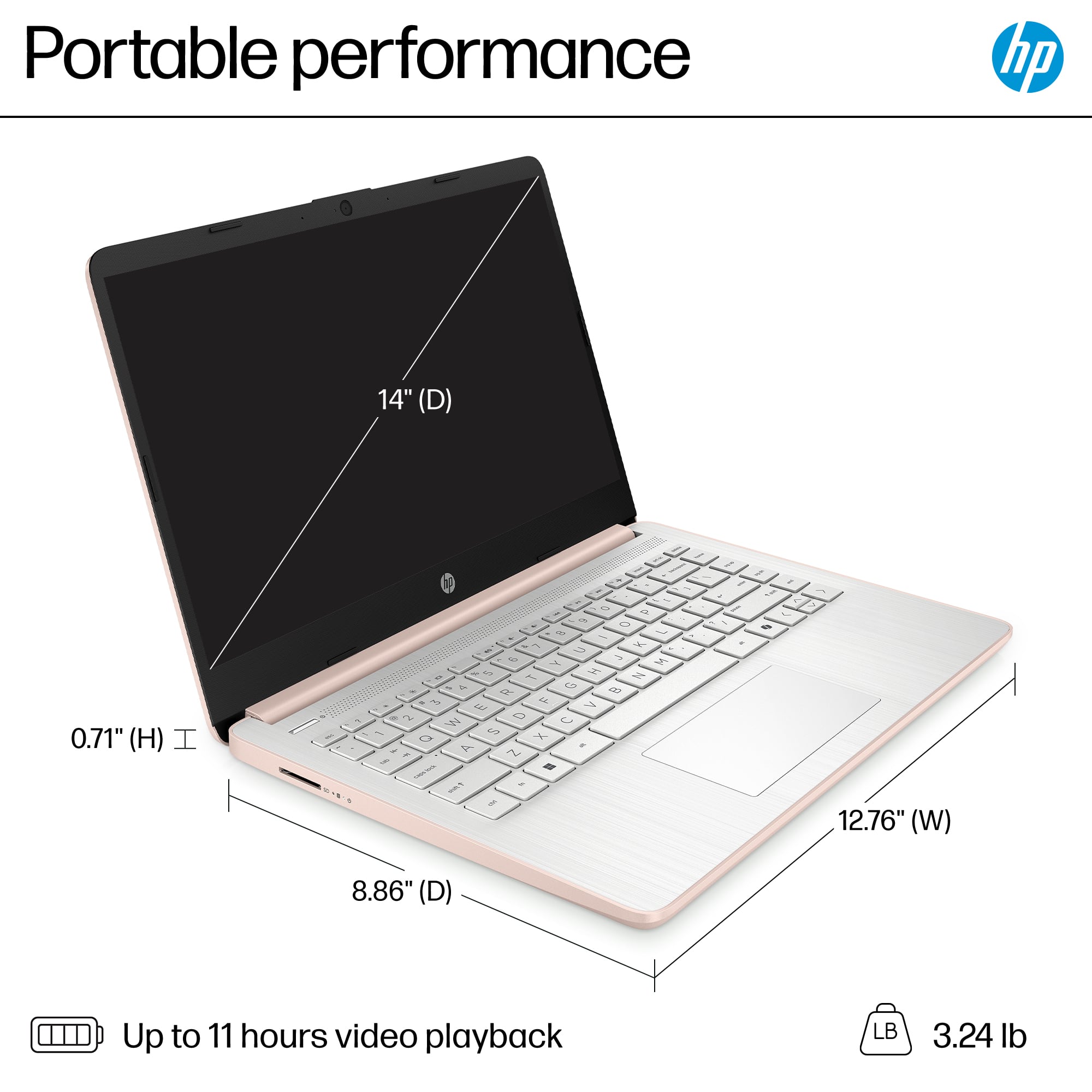 Portable Performance HP 14" (D) 0.71" (H) 12.76" (W) 8.86" (D) Up to 11 hours video playback 3.24 lb
