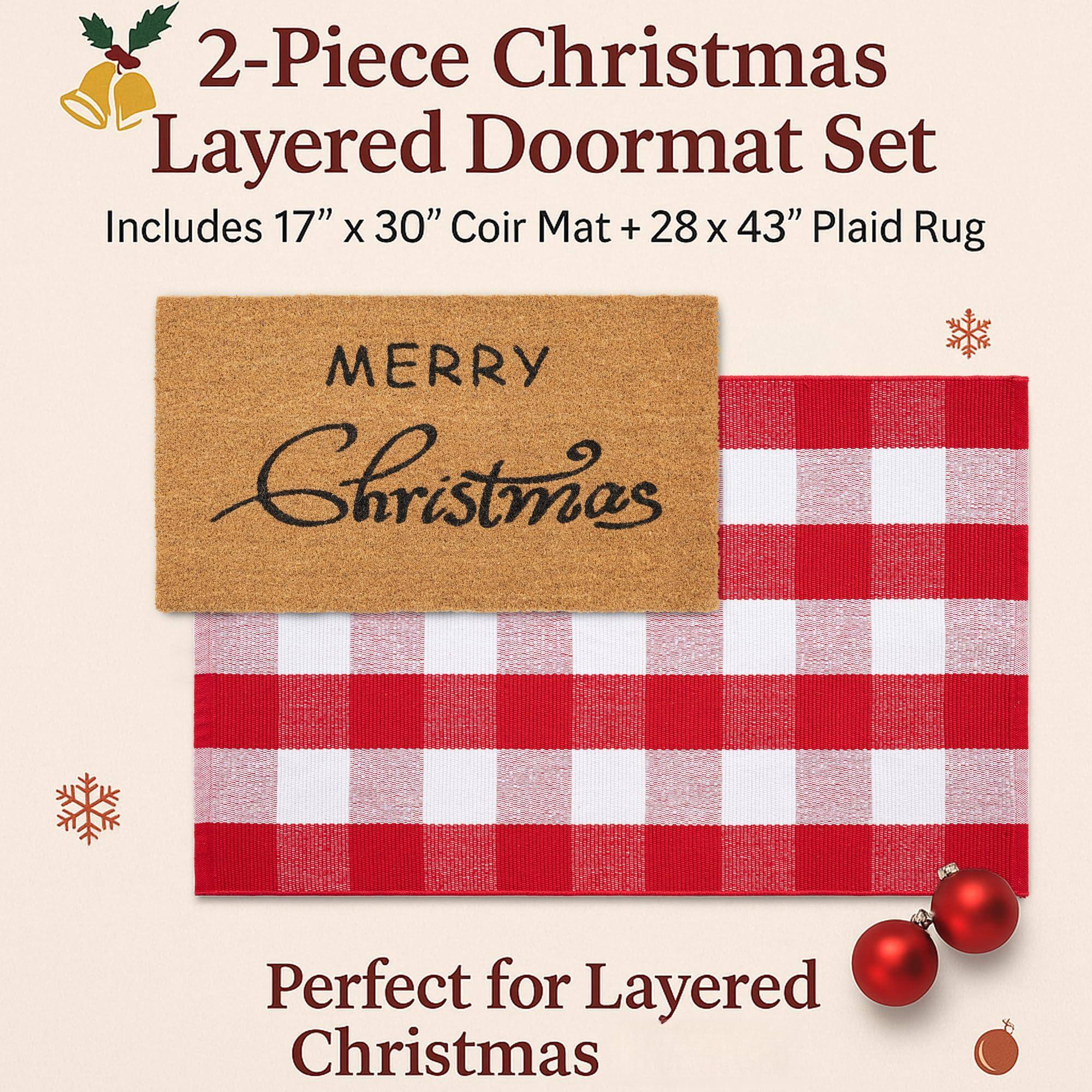 2-Piece Christmas Layered Doormat Set  
Includes 17" x 30" Coir Mat + 28" x 43" Plaid Rug  

MERRY Christmas  

Perfect for Layered Christmas