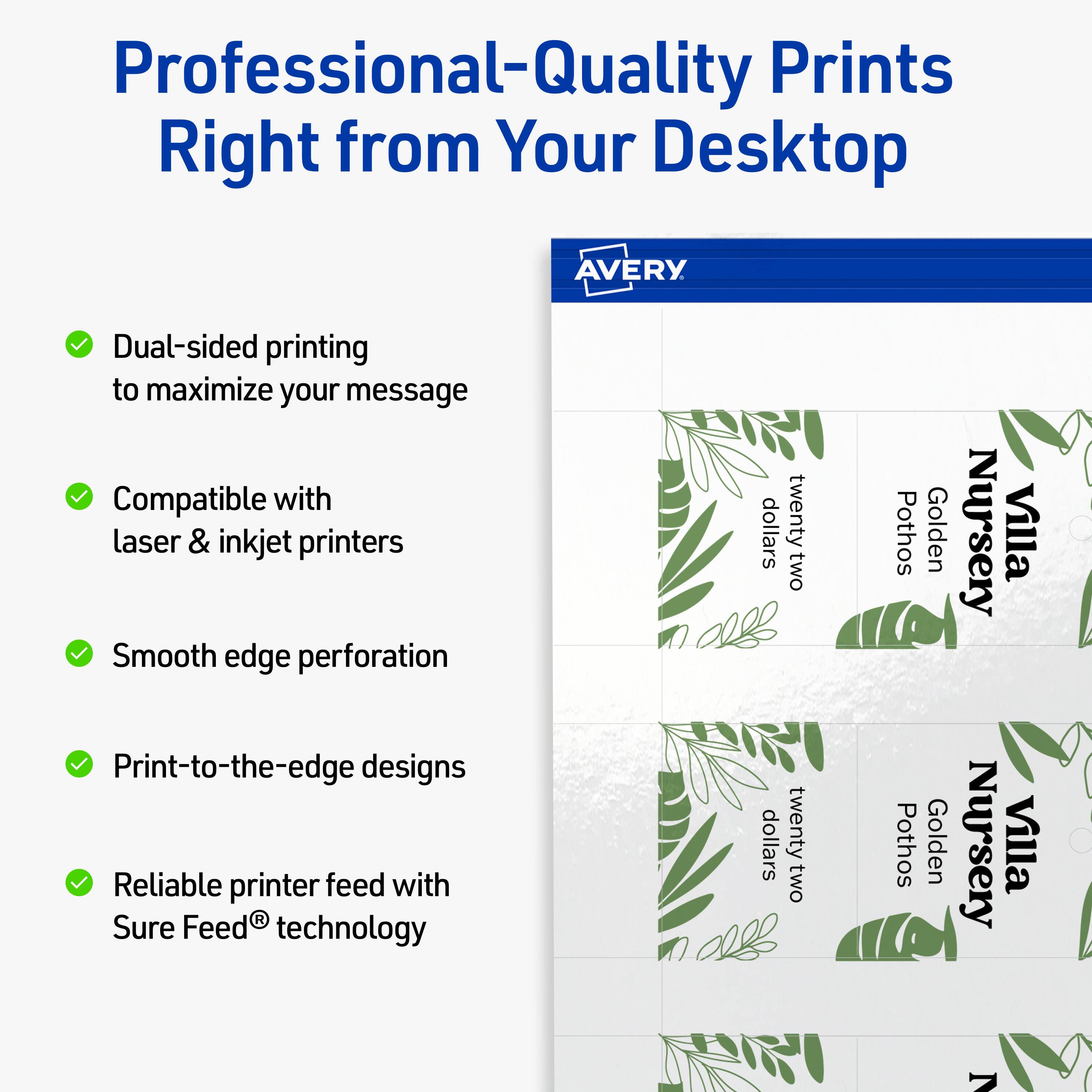 Professional-Quality Prints Right from Your Desktop

- Dual-sided printing to maximize your message
- Compatible with laser & inkjet printers
- Smooth edge perforation
- Print-to-the-edge designs
- Reliable printer feed with Sure Feed® technology

AVERY

Pothos Golden Nursery Villa  
twenty two dollars