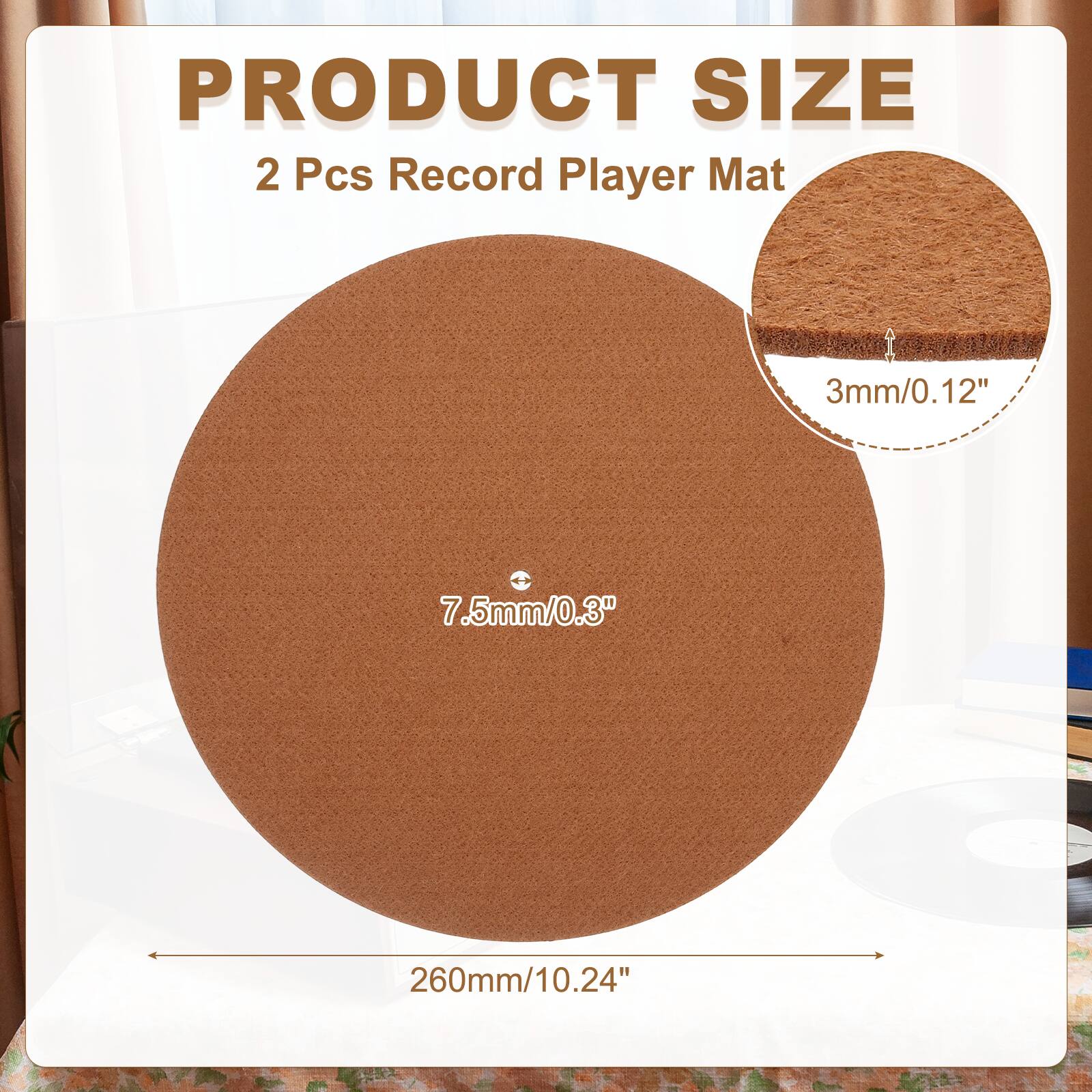 PRODUCT SIZE  
2 Pcs Record Player Mat  
3mm/0.12"  
7.5mm/0.3"  
260mm/10.24"