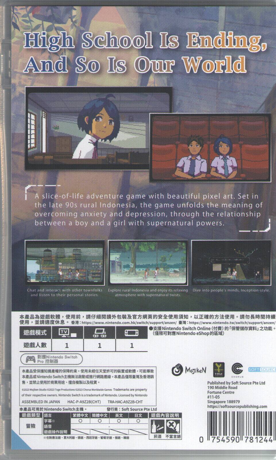 High School Is Ending, And So Is Our World

A slice-of-life adventure game with beautiful pixel art. Set in the late 90s rural Indonesia, the game unfolds the meaning of overcoming anxiety and depression, through the relationship between a boy and a girl with supernatural powers.

- Chat and interact with other townfolks and listen to their personal stories.
- Explore rural Indonesia and enjoy its relaxing atmosphere with supernatural twists.
- Dive into people's minds, Inception-style.

https://www.nintendo.com.hk/switch/support/anzen/
https://www.nintendo.tw/switch/support/anzen/

Nintendo Switch Online
Nintendo eShop

1 1 1

Nintendo Switch Pro

Mojiken Studio 2023
Toge Productions
C2023 Chorus Worldwide Games

Trademarks are property of their respective owners.
Nintendo Switch is a trademark of Nintendo
Licensed by Nintendo

ASSEMBLED IN JAPAN
HAC-P-A9Z2B(CHT)
TRA-HAC-A9Z2B-CHT

Nintendo Switch Soft Source Pte Ltd

Published by Soft Source Pte Ltd
190 Middle Road
Fortune Centre
#11-05
Singapore 1889