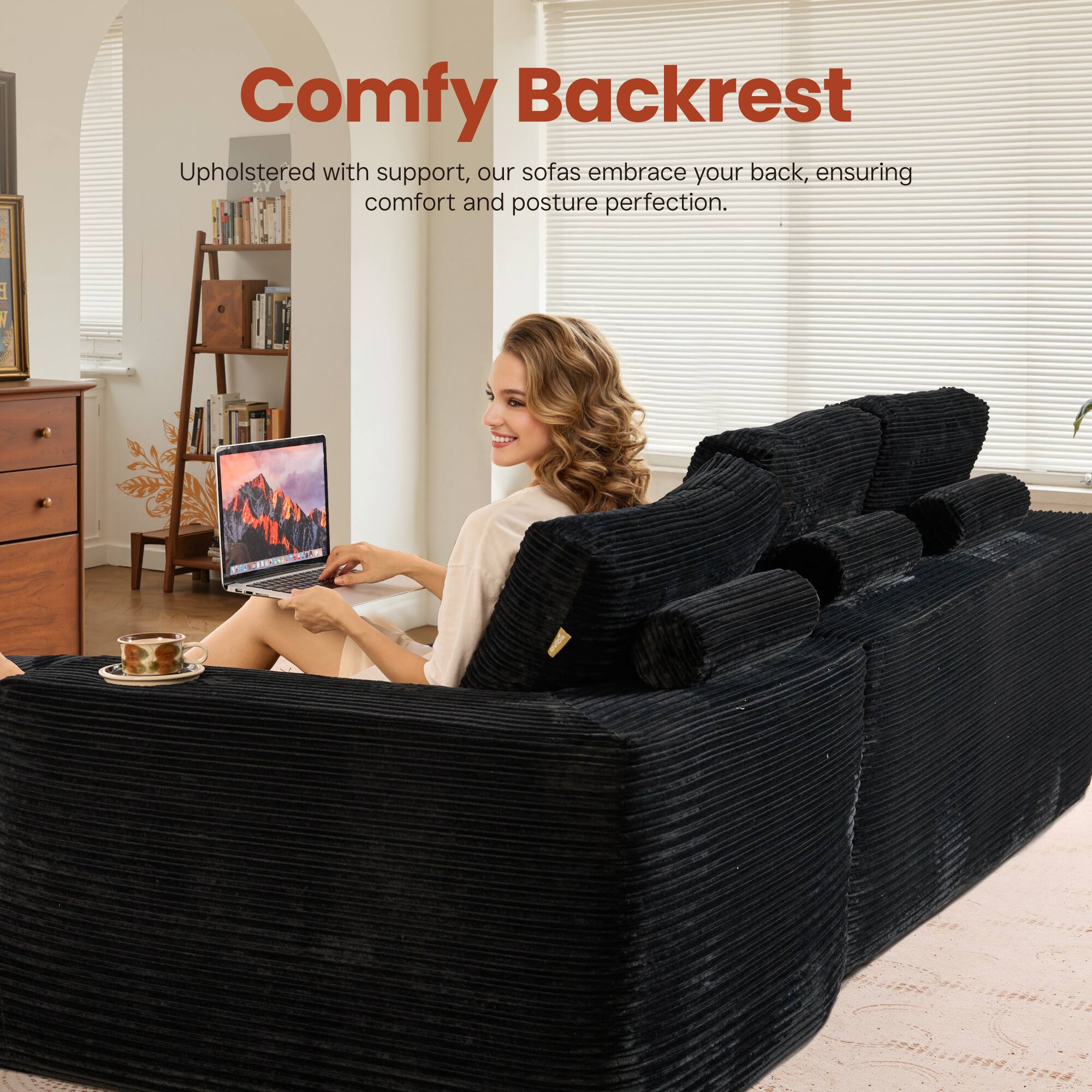 Comfy Backrest

Upholstered with support, our sofas embrace your back, ensuring comfort and posture perfection.