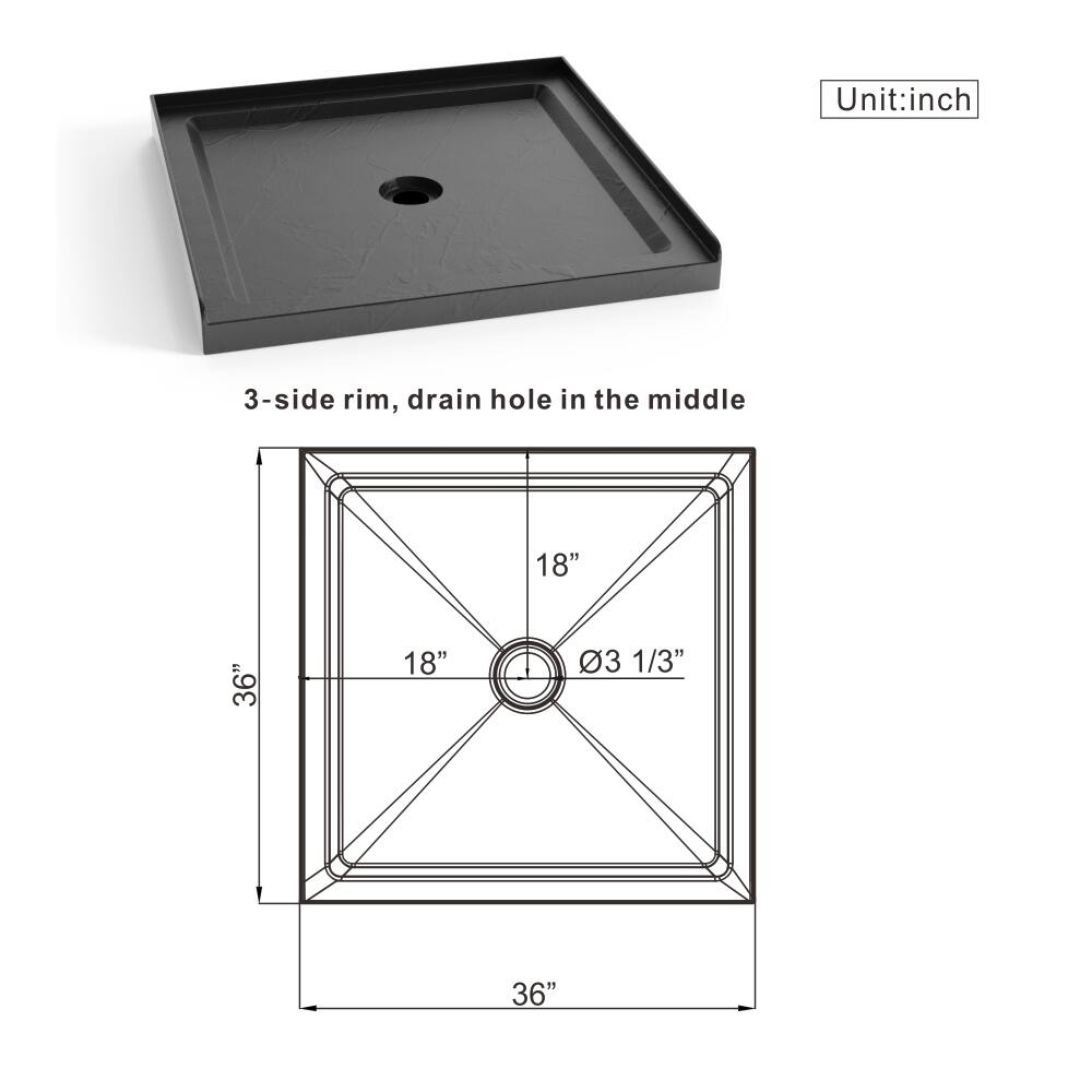 Unit: inch  
3-side rim, drain hole in the middle  
18" x 36" x 18"  
Drain hole: 3 1/3"