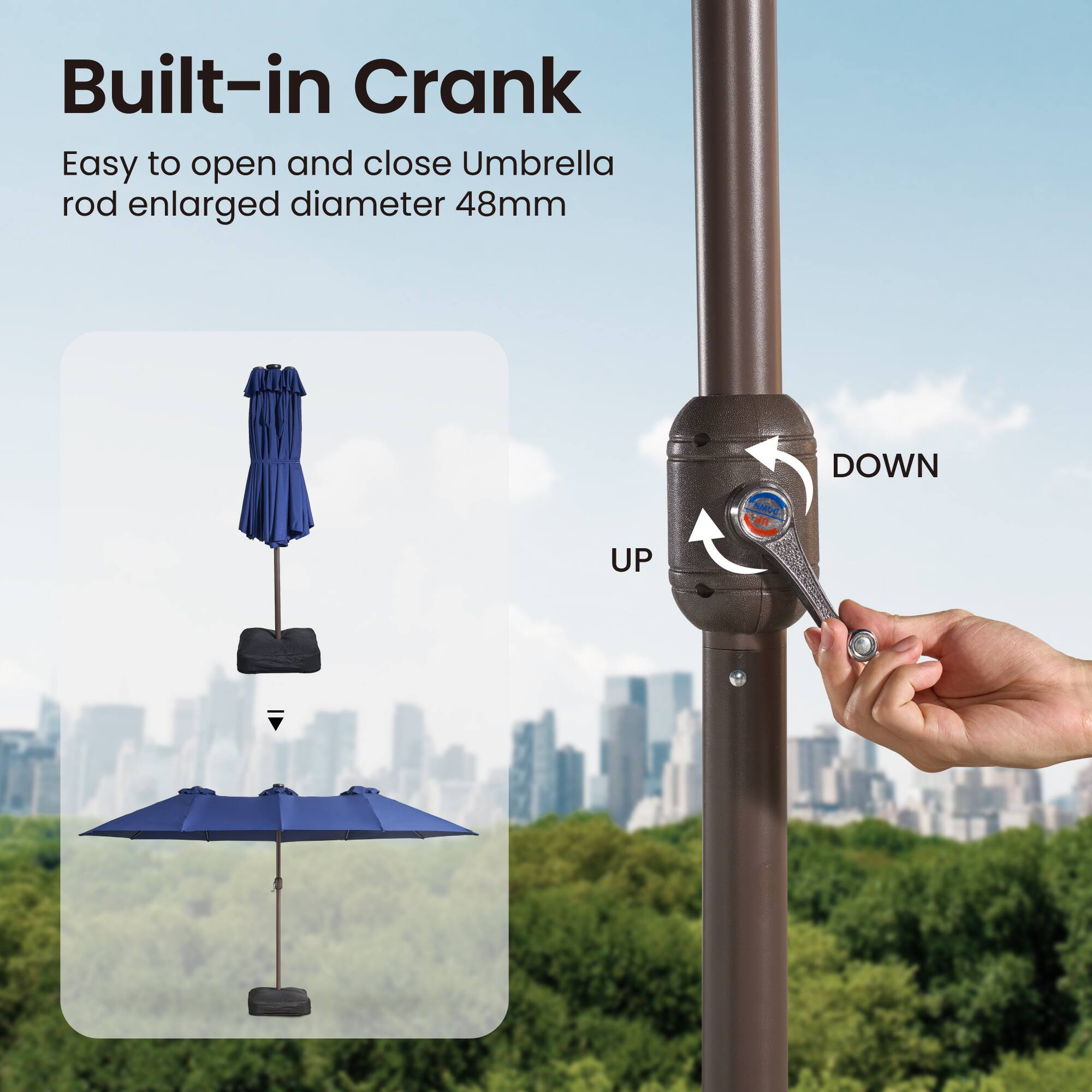 Built-in Crank

Easy to open and close Umbrella rod enlarged diameter 48mm

UP
DOWN