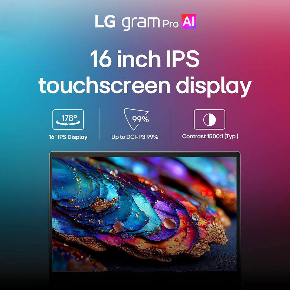 LG gram Pro AI  
16 inch IPS touchscreen display  
178°  
99%  
16" IPS Display  
Up to DCI-P3 99%  
Contrast 1500:1 (Typ.)