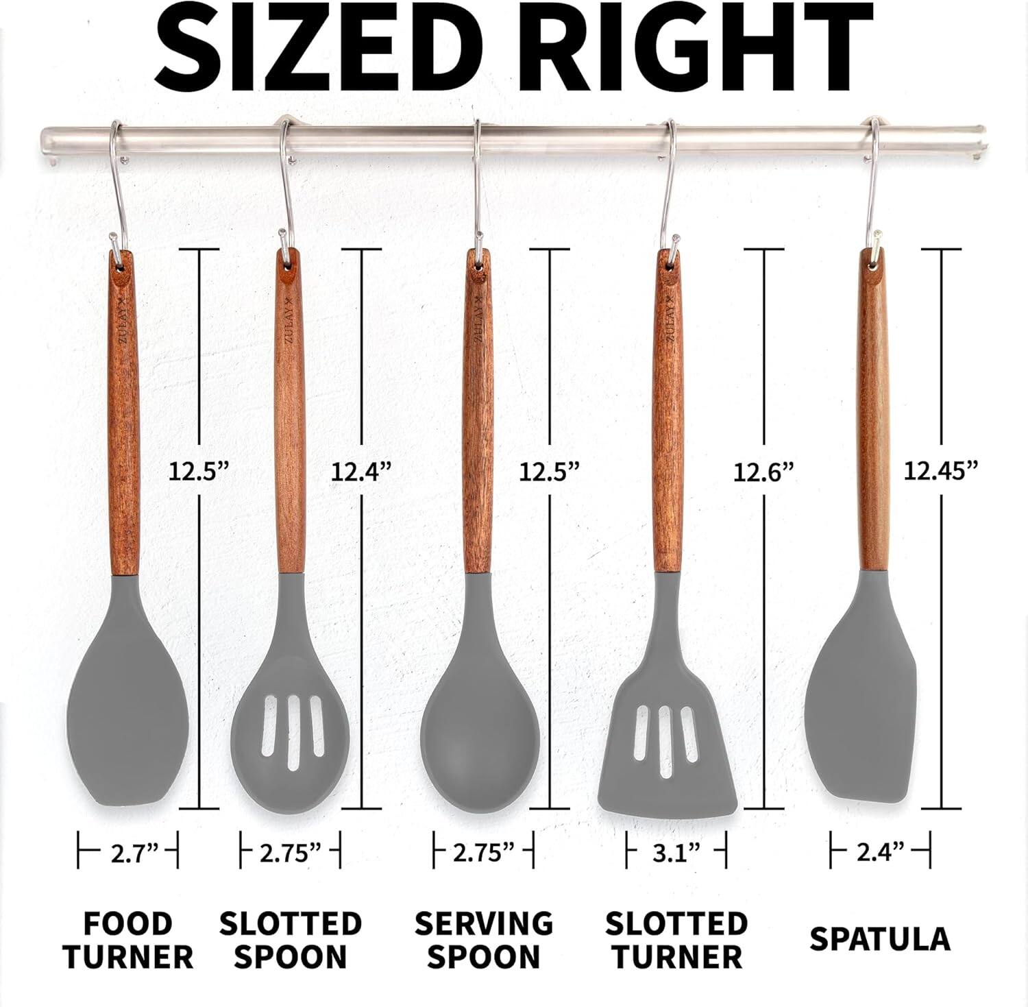 SIZED RIGHT

12.5" 12.4" 12.5" 12.6" 12.45"

2.7" 2.75" 2.75" 3.1" 2.4"

FOOD TURNER SLOTTED SPOON SERVING SPOON SLOTTED TURNER SPATULA