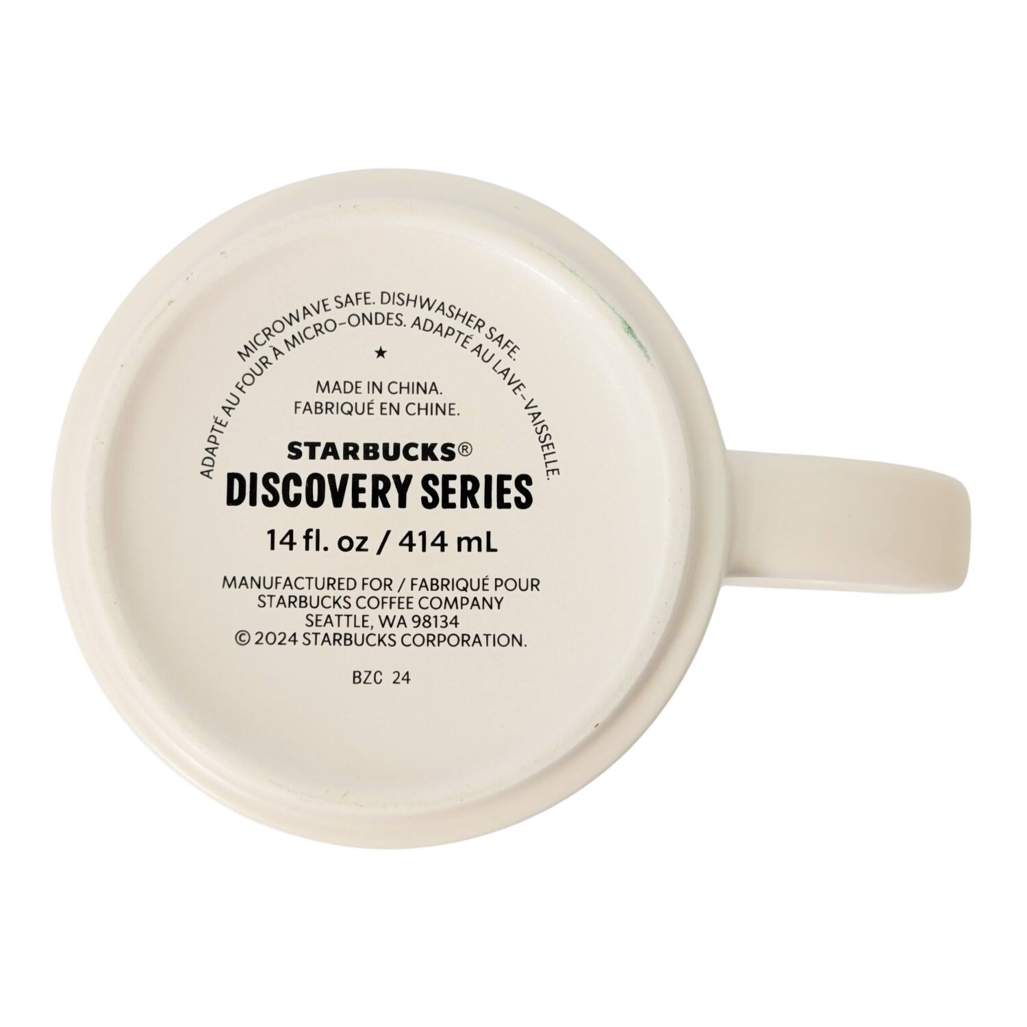 MICROWAVE SAFE. DISHWASHER SAFE. MICRO-ONDES. ADAPTE AU FOUR AU LAVE-VAISSELLE.  
MADE IN CHINA. FABRIQUÉ EN CHINE.  
STARBUCKS® DISCOVERY SERIES  
14 fl. oz / 414 mL  
MANUFACTURED FOR / FABRIQUÉ POUR STARBUCKS COFFEE COMPANY SEATTLE, WA 98134  
© 2024 STARBUCKS CORPORATION.  
BZC 24