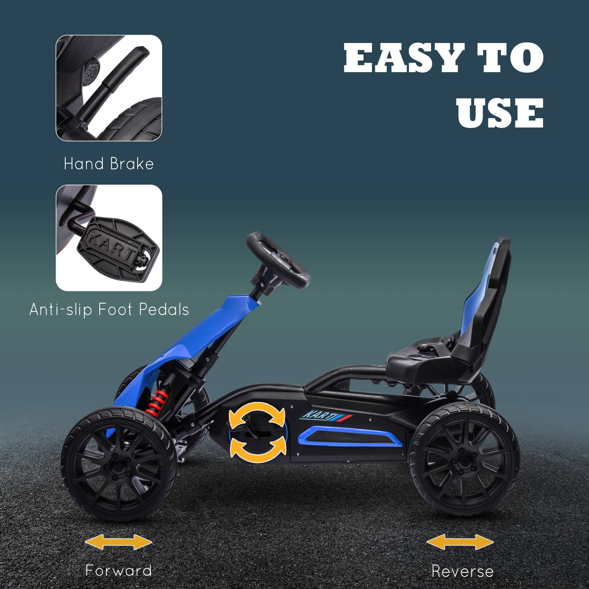 EASY TO USE

Hand Brake

Anti-slip Foot Pedals

Forward

Reverse