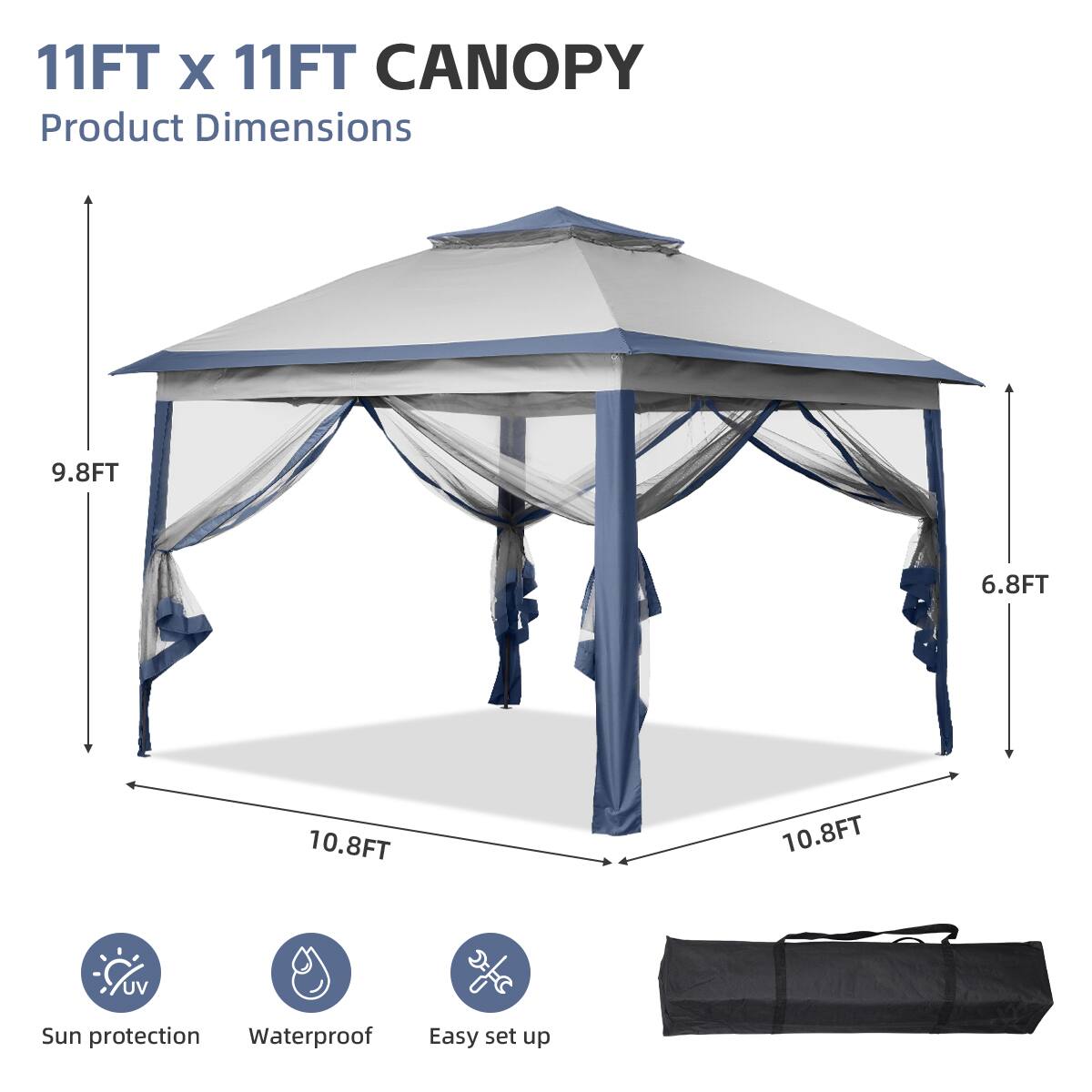 11FT x 11FT CANOPY  
Product Dimensions  
9.8FT x 6.8FT x 10.8FT x 10.8FT  
UV Sun protection  
Waterproof  
Easy set up