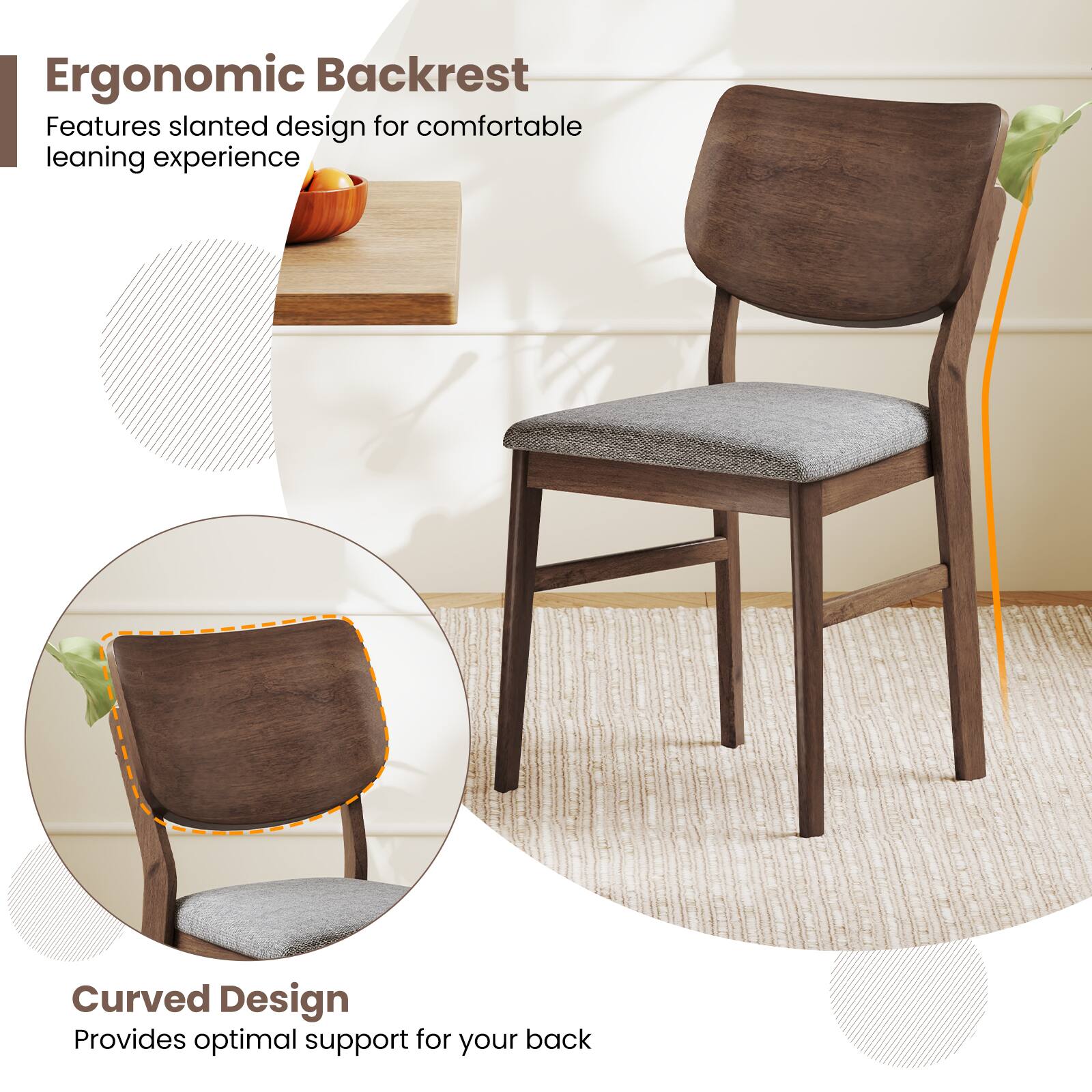 Ergonomic Backrest  
Features slanted design for comfortable leaning experience  

Curved Design  
Provides optimal support for your back