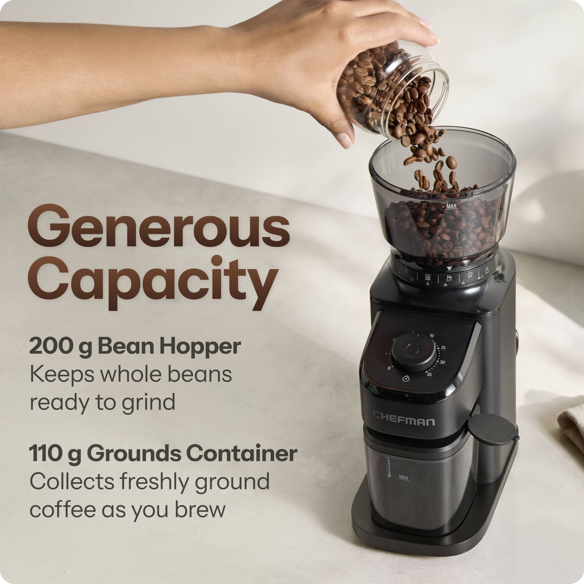 MAX Generous 20 Capacity OF 200 g Bean Hopper i 25 30 0 Keeps whole beans *15 ready to grind CHEFMAN 110 g Grounds Container MAX Collects freshly ground coffee as you brew