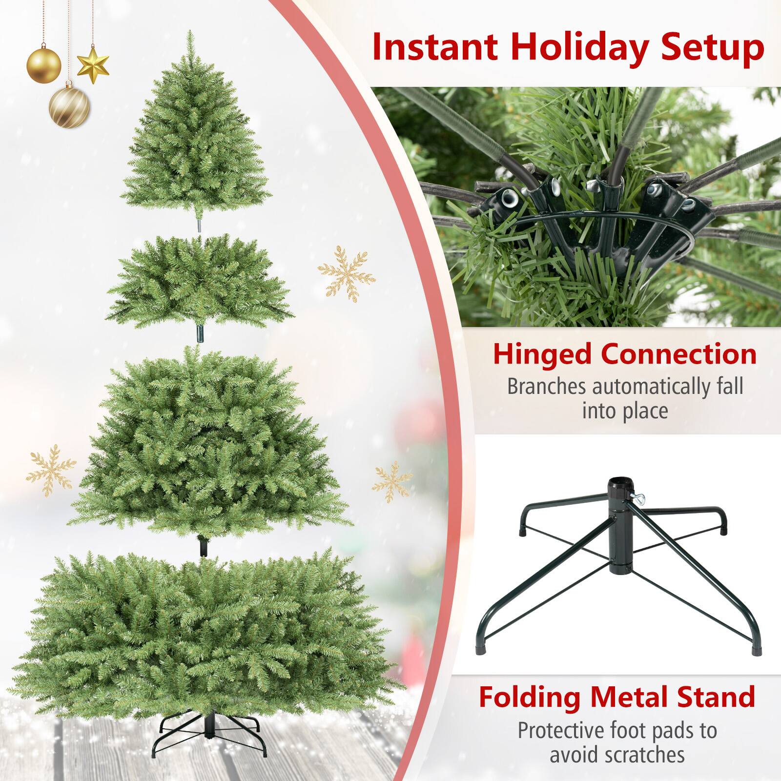 Instant Holiday Setup

Hinged Connection  
Branches automatically fall into place

Folding Metal Stand  
Protective foot pads to avoid scratches