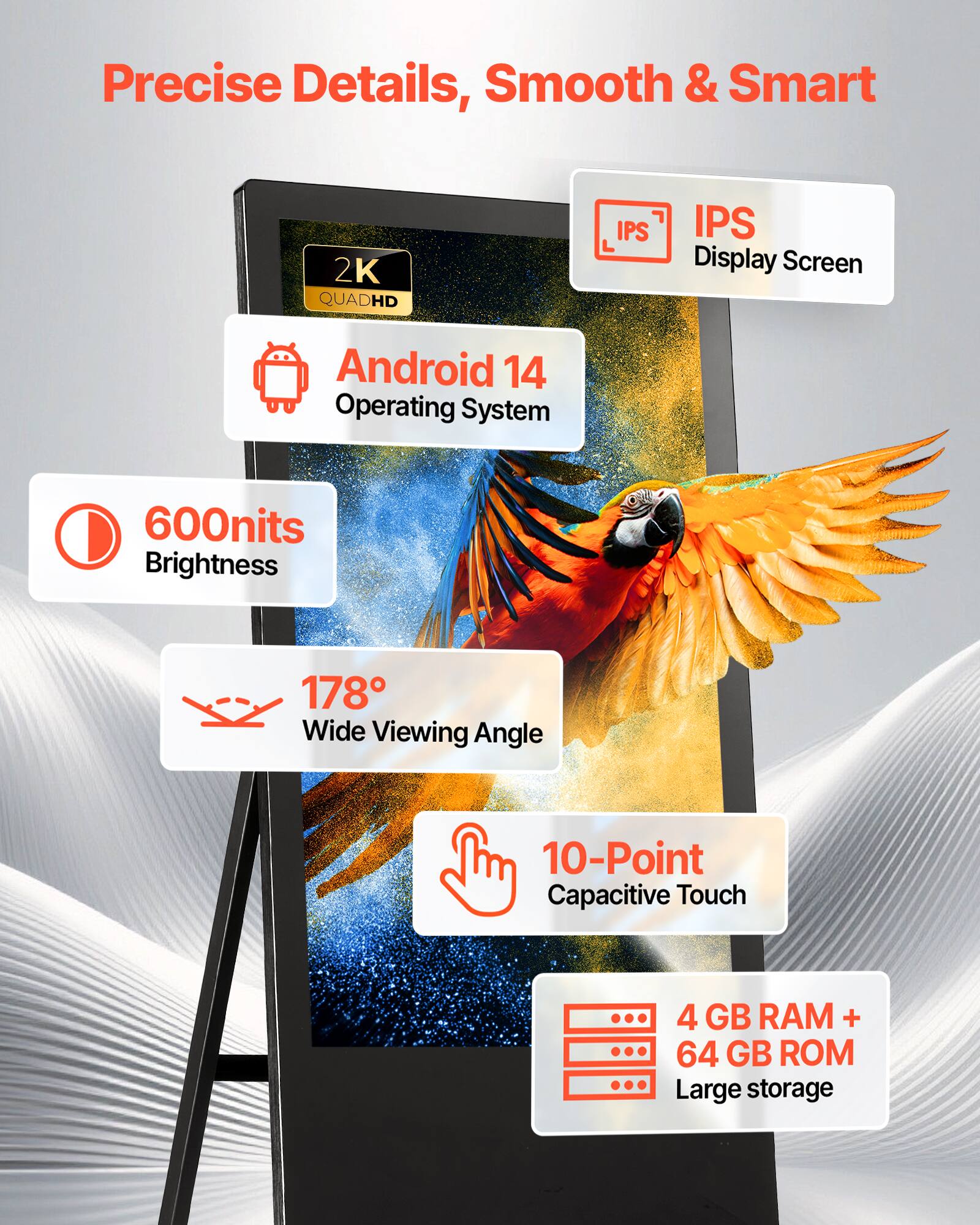Precise Details, Smooth & Smart

2K QUADHD

IPS Display Screen

Android 14 Operating System

600nits Brightness

178° Wide Viewing Angle

10-Point Capacitive Touch

4 GB RAM + 64 GB ROM Large storage
