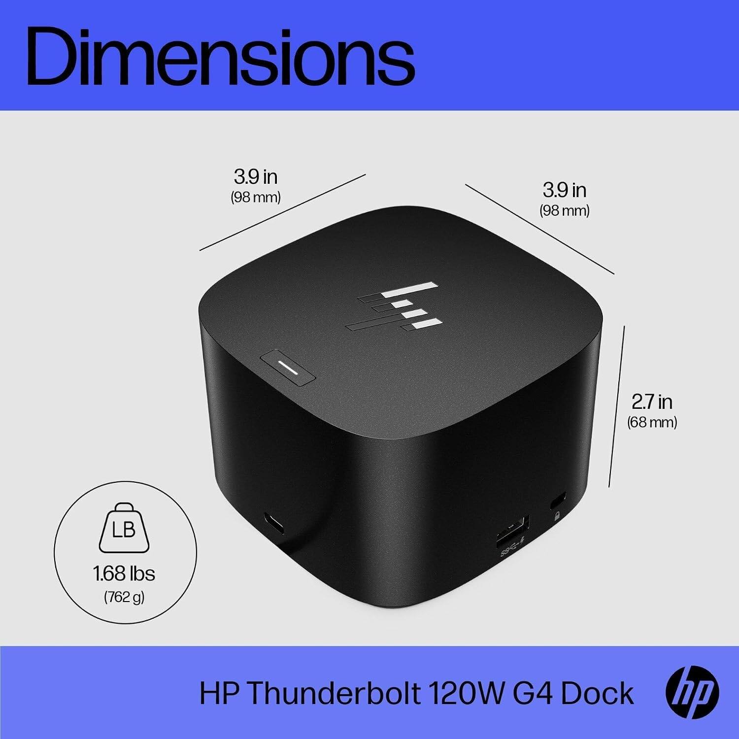 Dimensions: 3.9 in (98 mm) x 3.9 in (98 mm) x 2.7 in (68 mm)  
Weight: 1.68 lbs (762 g)  
HP Thunderbolt 120W G4 Dock