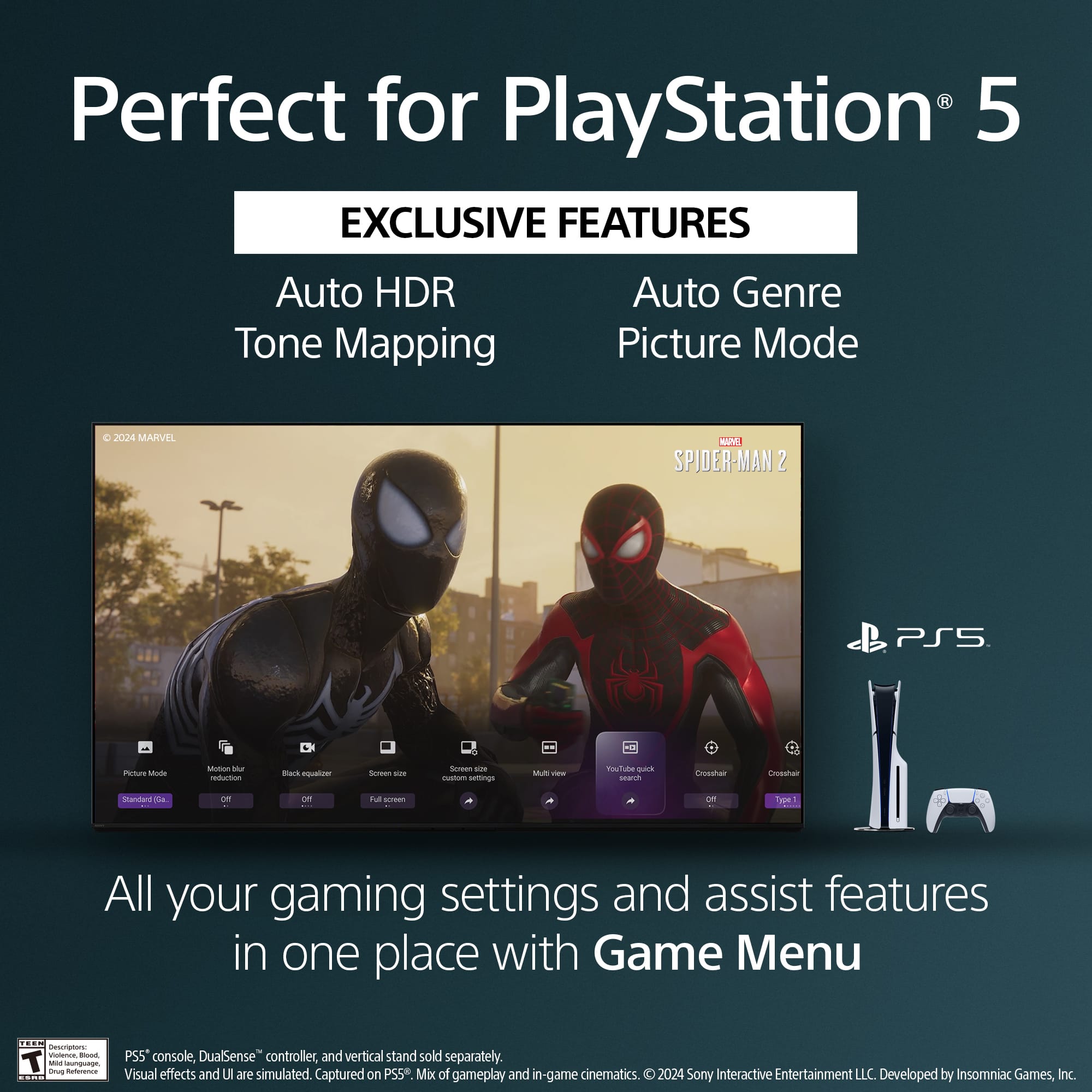 Perfect for PlayStation 5 EXCLUSIVE FEATURES Auto HDR Tone Mapping Auto Genre Picture Mode 4 200d MARVEL SPIDER-MAN 2 PS5 Ptus Mode Modua M r mank cn Srea -- Soreen - custum sensings MUN viw Toututa q warch Coosshal nnaa Standara a om om - ve All your gaming settings and assist features in one place with Game Menu. PS5 console, DualSense" controller, and vertical stand sold separately. Visual effects and UI are simulated. Captured on PSS* Mix of gameplay and in-game cinematics. D 2024 Sony Interactive Entertainment LLC. Developed by Insomniac Games, Inc.