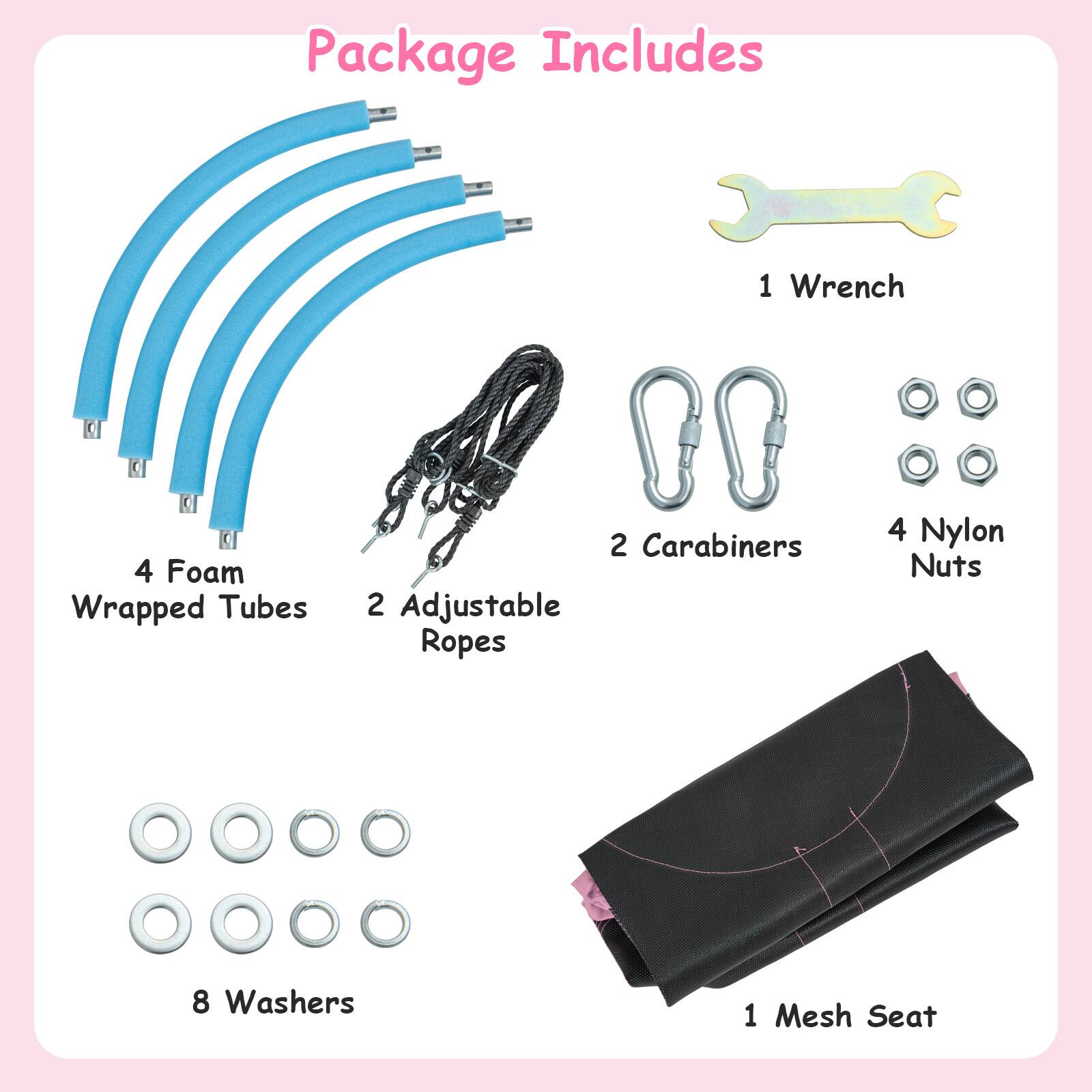 Package Includes

- 1 Wrench
- 4 Foam Wrapped Tubes
- 2 Carabiners
- 2 Adjustable Ropes
- 4 Nylon Nuts
- 8 Washers
- 1 Mesh Seat