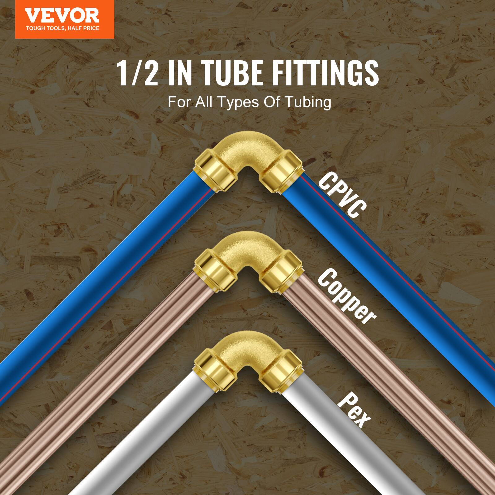 VEVOR TOUGH TOOLS, HALF PRICE

1/2 IN TUBE FITTINGS

For All Types Of Tubing

CPVC
Copper
Pex