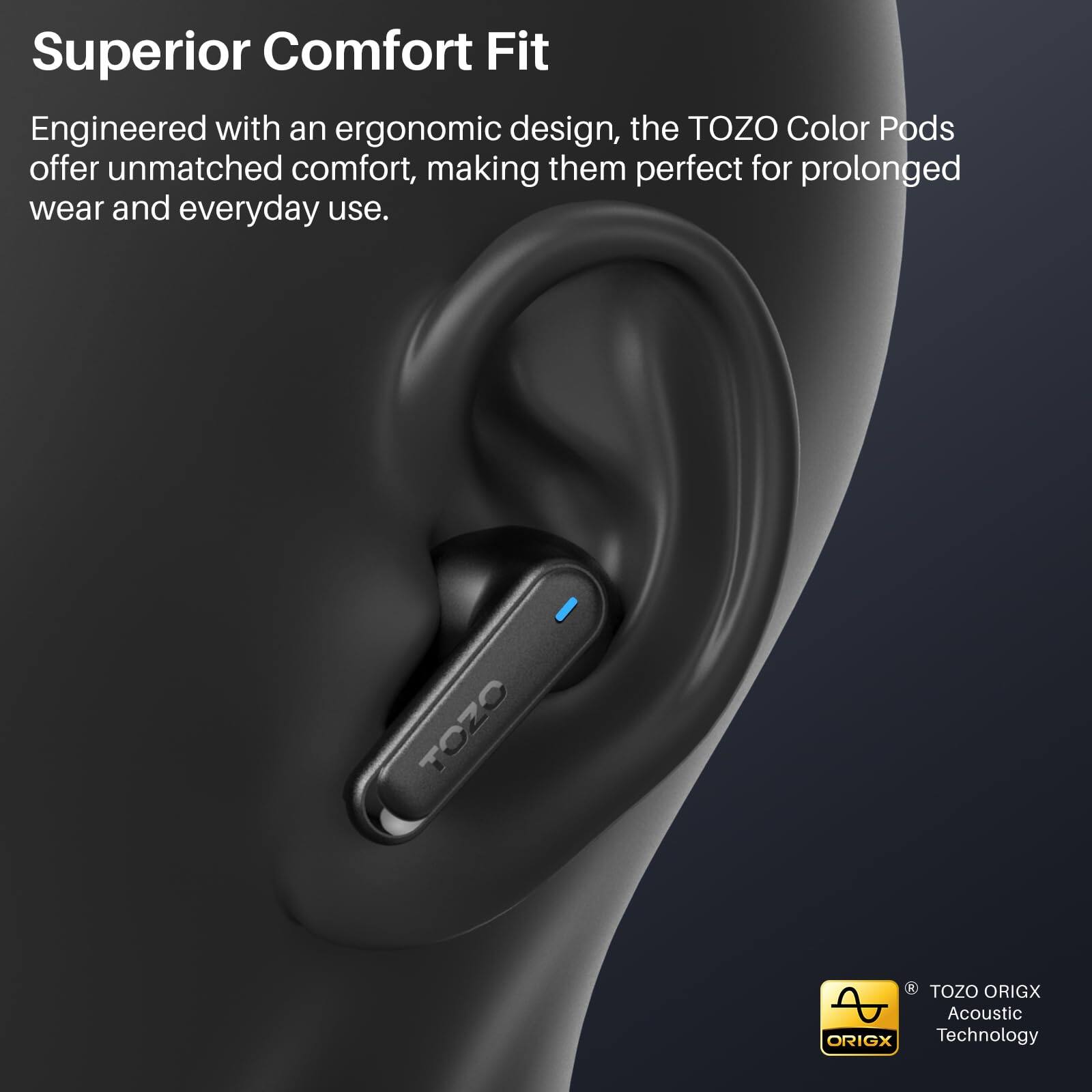 Superior Comfort Fit

Engineered with an ergonomic design, the TOZO Color Pods offer unmatched comfort, making them perfect for prolonged wear and everyday use.

TOZO ORIGX Acoustic Technology