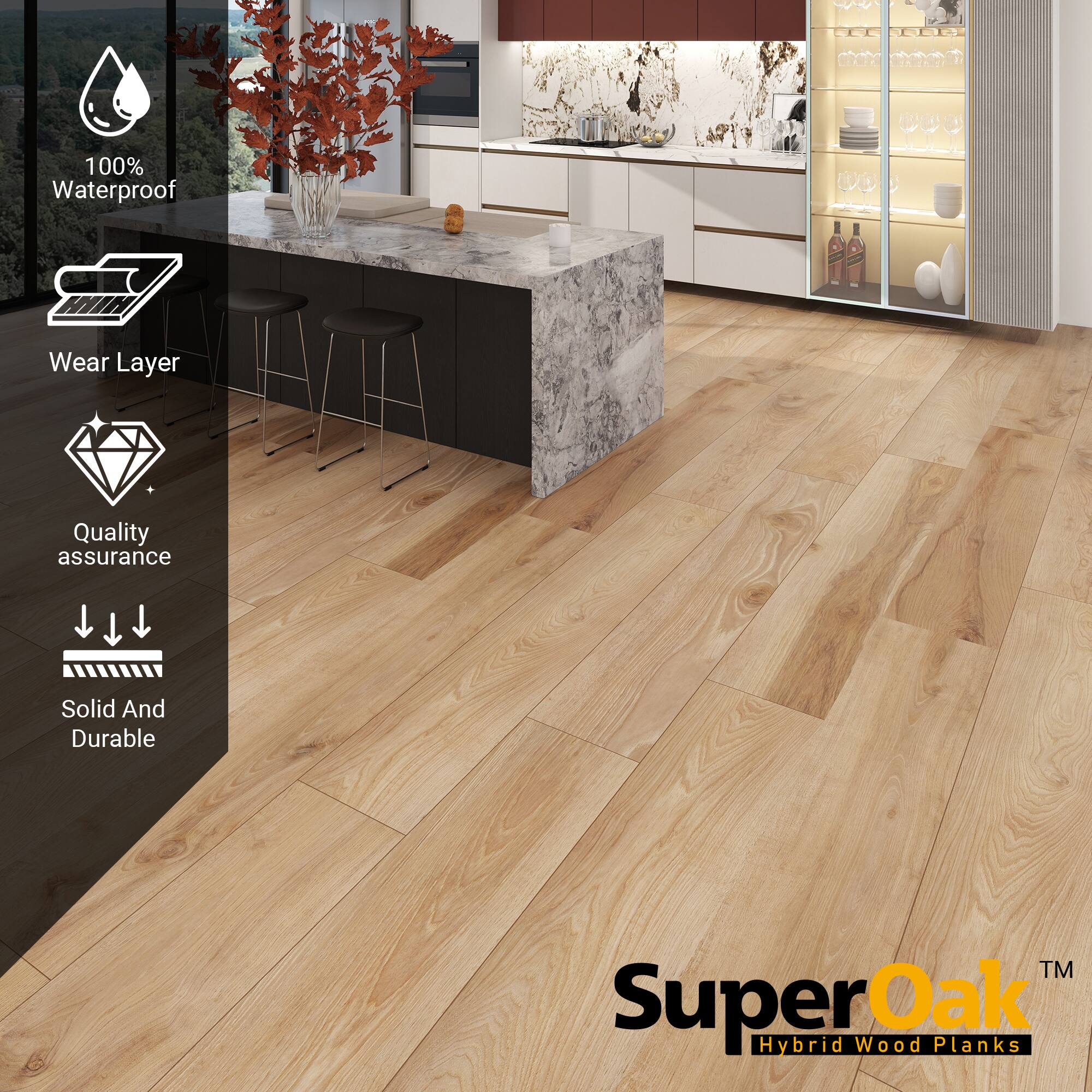 100% Waterproof  
Wear Layer  
Quality assurance  
Solid And Durable  

SuperOak  
Hybrid Wood Planks