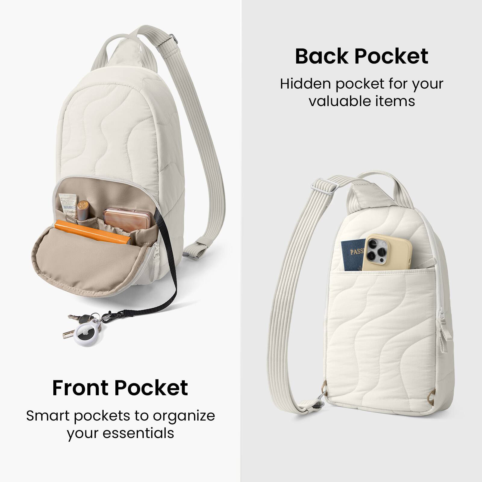 Back Pocket  
Hidden pocket for your valuable items  

Front Pocket  
Smart pockets to organize your essentials
