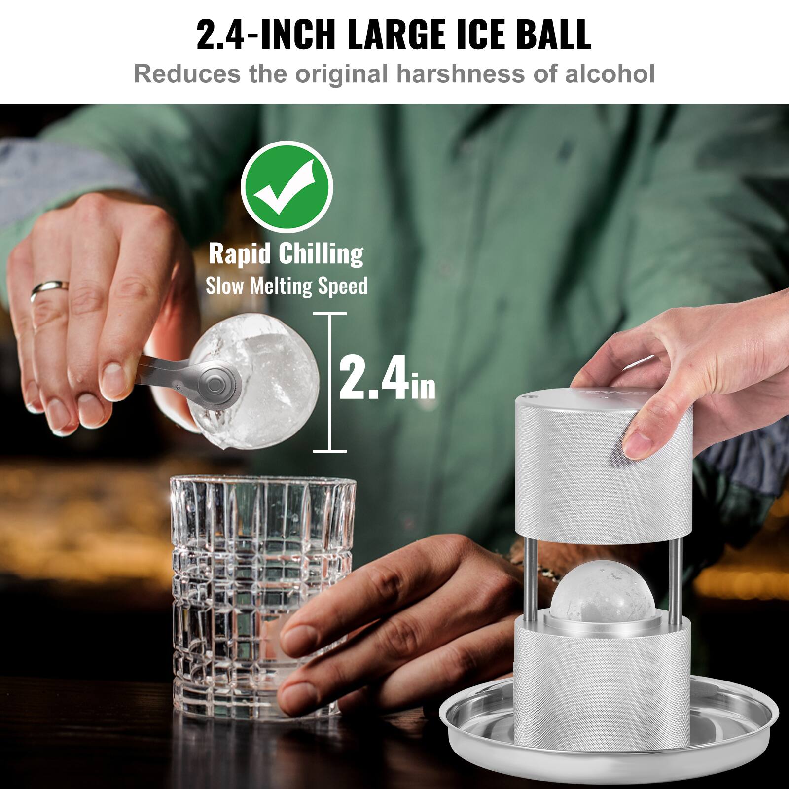 2.4-INCH LARGE ICE BALL  
Reduces the original harshness of alcohol  

Rapid Chilling  
Slow Melting Speed  

2.4 in