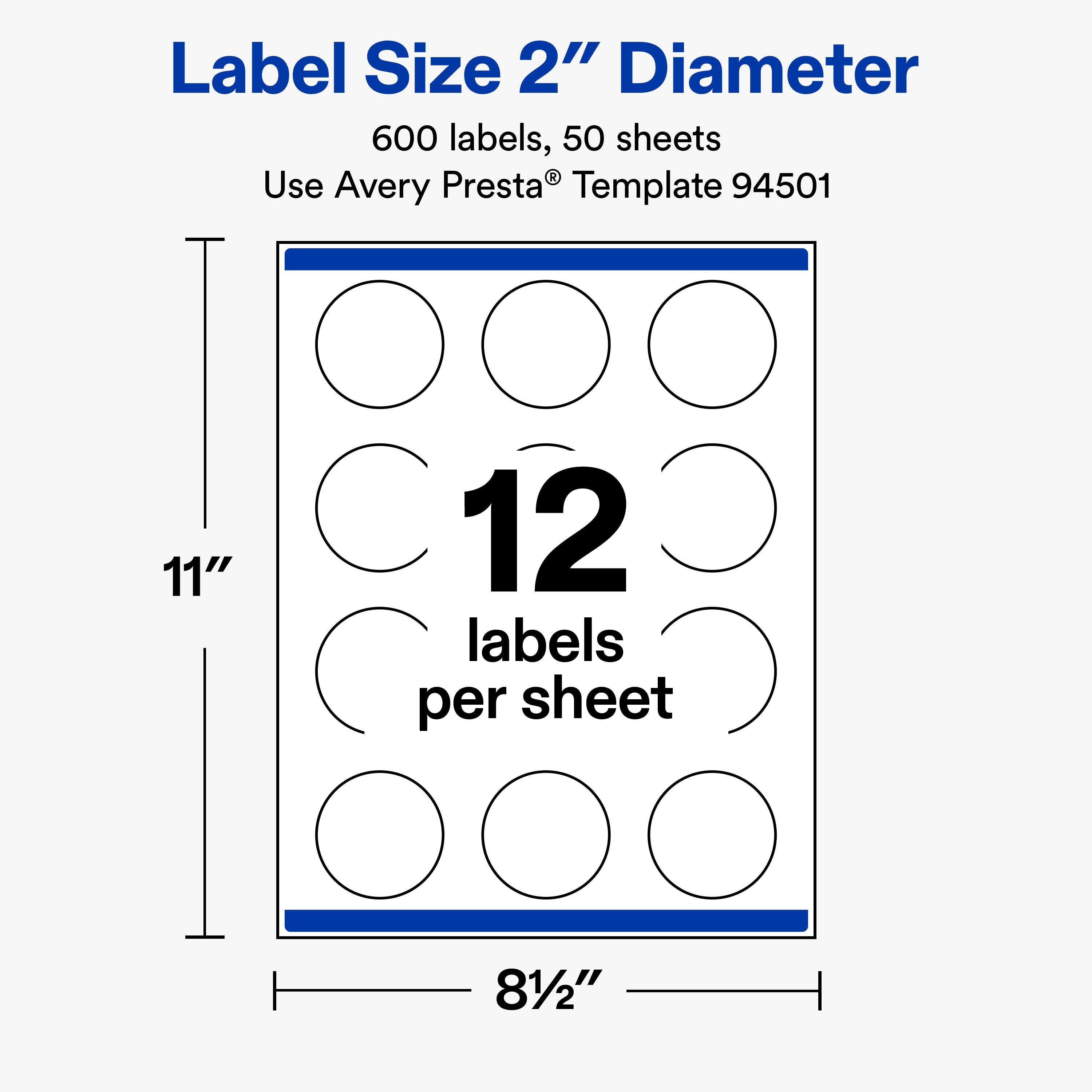 Label Size 2" Diameter  
600 labels, 50 sheets  
Use Avery Presta® Template 94501  

11"  
12 labels per sheet  
8½"