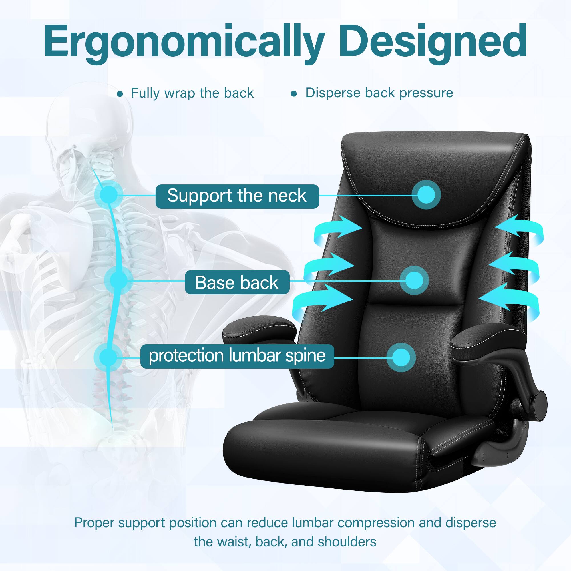 Ergonomically Designed

- Fully wrap the back
- Disperse back pressure

- Support the neck
- Base back
- protection lumbar spine

Proper support position can reduce lumbar compression and disperse the waist, back, and shoulders